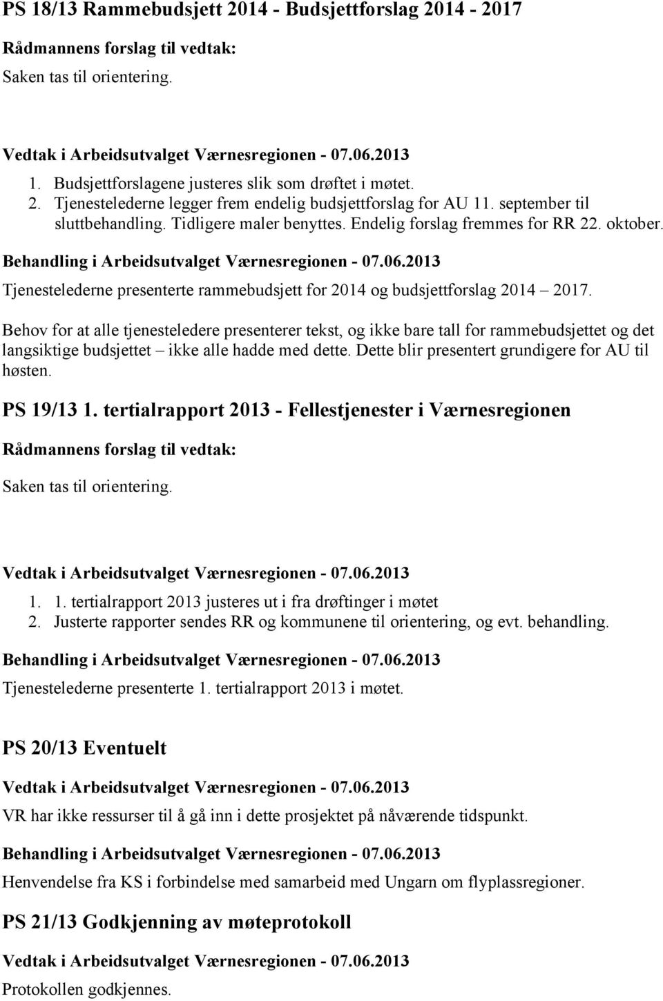 Endelig forslag fremmes for RR 22. oktober. Behandling i Arbeidsutvalget Værnesregionen - 07.06.2013 Tjenestelederne presenterte rammebudsjett for 2014 og budsjettforslag 2014 2017.