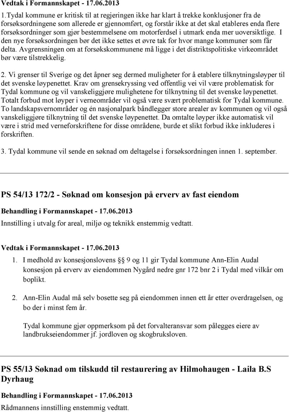 forsøksordninger som gjør bestemmelsene om motorferdsel i utmark enda mer uoversiktlige. I den nye forsøksordningen bør det ikke settes et øvre tak for hvor mange kommuner som får delta.