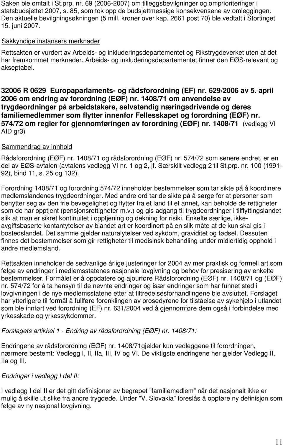 Sakkyndige instansers merknader Rettsakten er vurdert av Arbeids- og inkluderingsdepartementet og Rikstrygdeverket uten at det har fremkommet merknader.