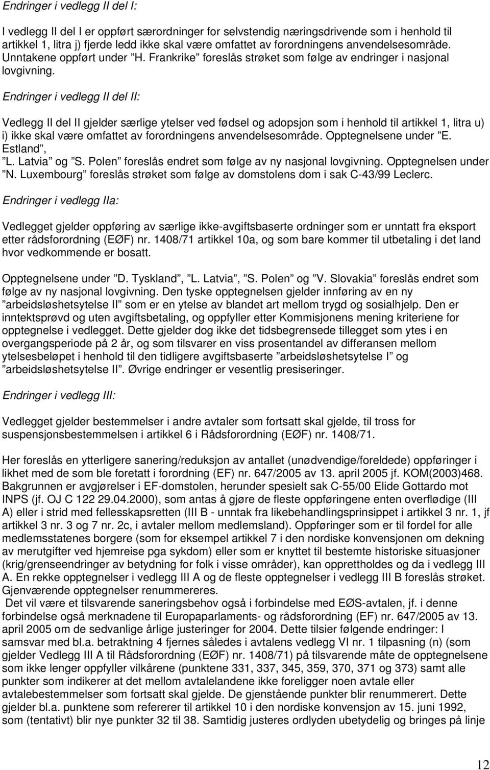 Endringer i vedlegg II del II: Vedlegg II del II gjelder særlige ytelser ved fødsel og adopsjon som i henhold til artikkel 1, litra u) i) ikke skal være omfattet av forordningens anvendelsesområde.