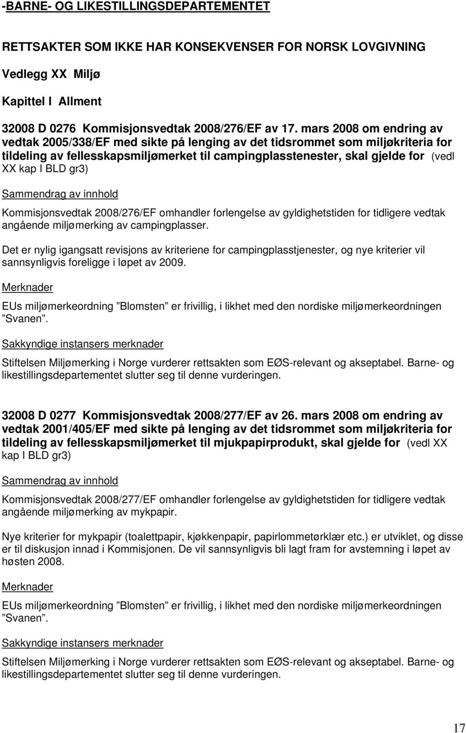 BLD gr3) Kommisjonsvedtak 2008/276/EF omhandler forlengelse av gyldighetstiden for tidligere vedtak angående miljømerking av campingplasser.