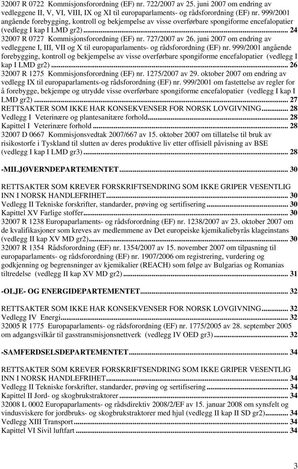 juni 2007 om endring av vedleggene I, III, VII og X til europaparlaments- og rådsforordning (EF) nr.