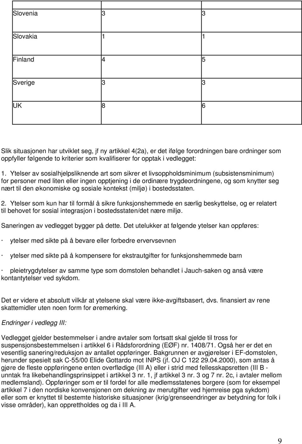 Ytelser av sosialhjelpsliknende art som sikrer et livsoppholdsminimum (subsistensminimum) for personer med liten eller ingen opptjening i de ordinære trygdeordningene, og som knytter seg nært til den