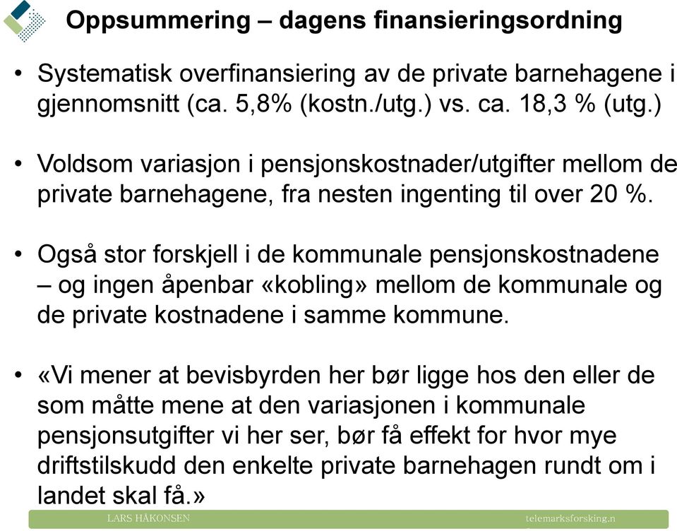 Også str frskjell i de kmmunale pensjnskstnadene g ingen åpenbar «kbling» mellm de kmmunale g de private kstnadene i samme kmmune.