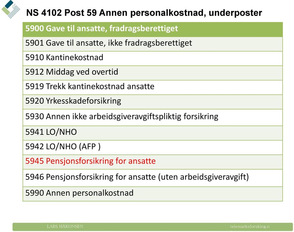 Yrkesskadefrsikring 5930 Annen ikke arbeidsgiveravgiftspliktig frsikring 5941 LO/NHO 5942 LO/NHO (AFP ) 5945