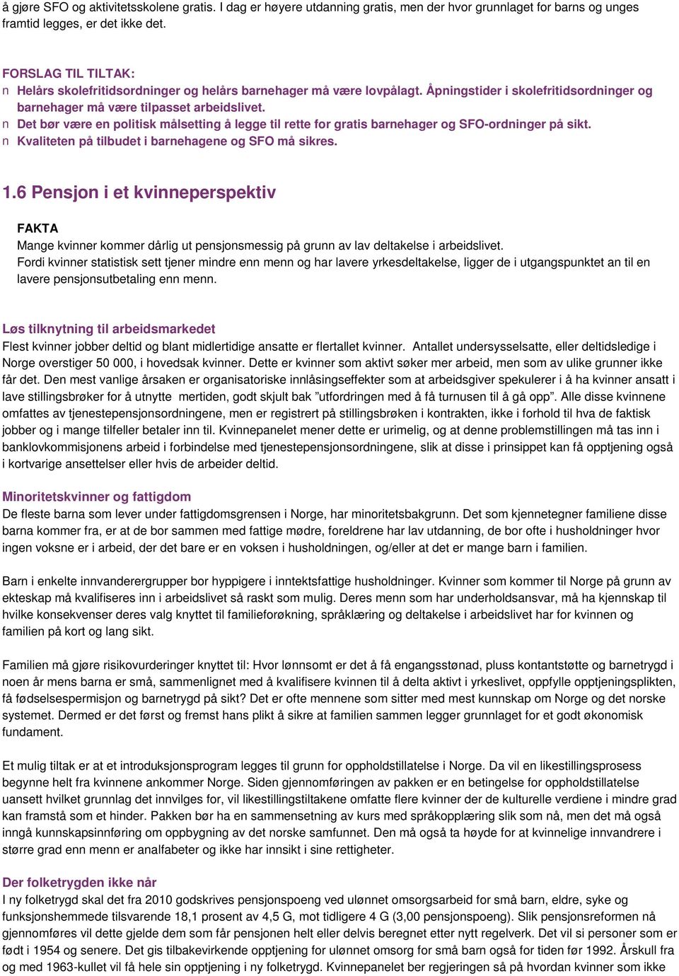 n Det bør være en politisk målsetting å legge til rette for gratis barnehager og SFO-ordninger på sikt. n Kvaliteten på tilbudet i barnehagene og SFO må sikres. 1.