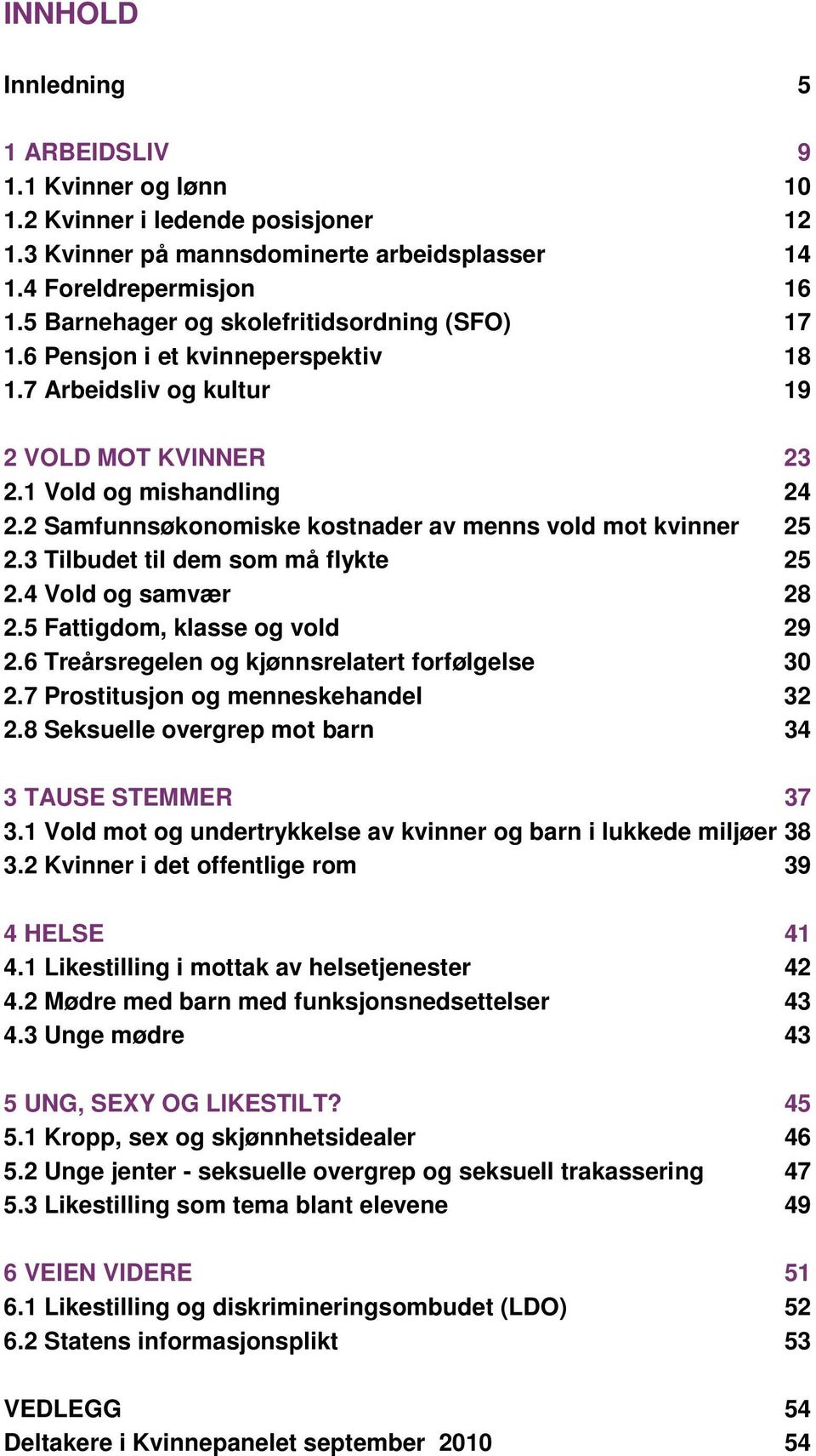 2 Samfunnsøkonomiske kostnader av menns vold mot kvinner 25 2.3 Tilbudet til dem som må flykte 25 2.4 Vold og samvær 28 2.5 Fattigdom, klasse og vold 29 2.