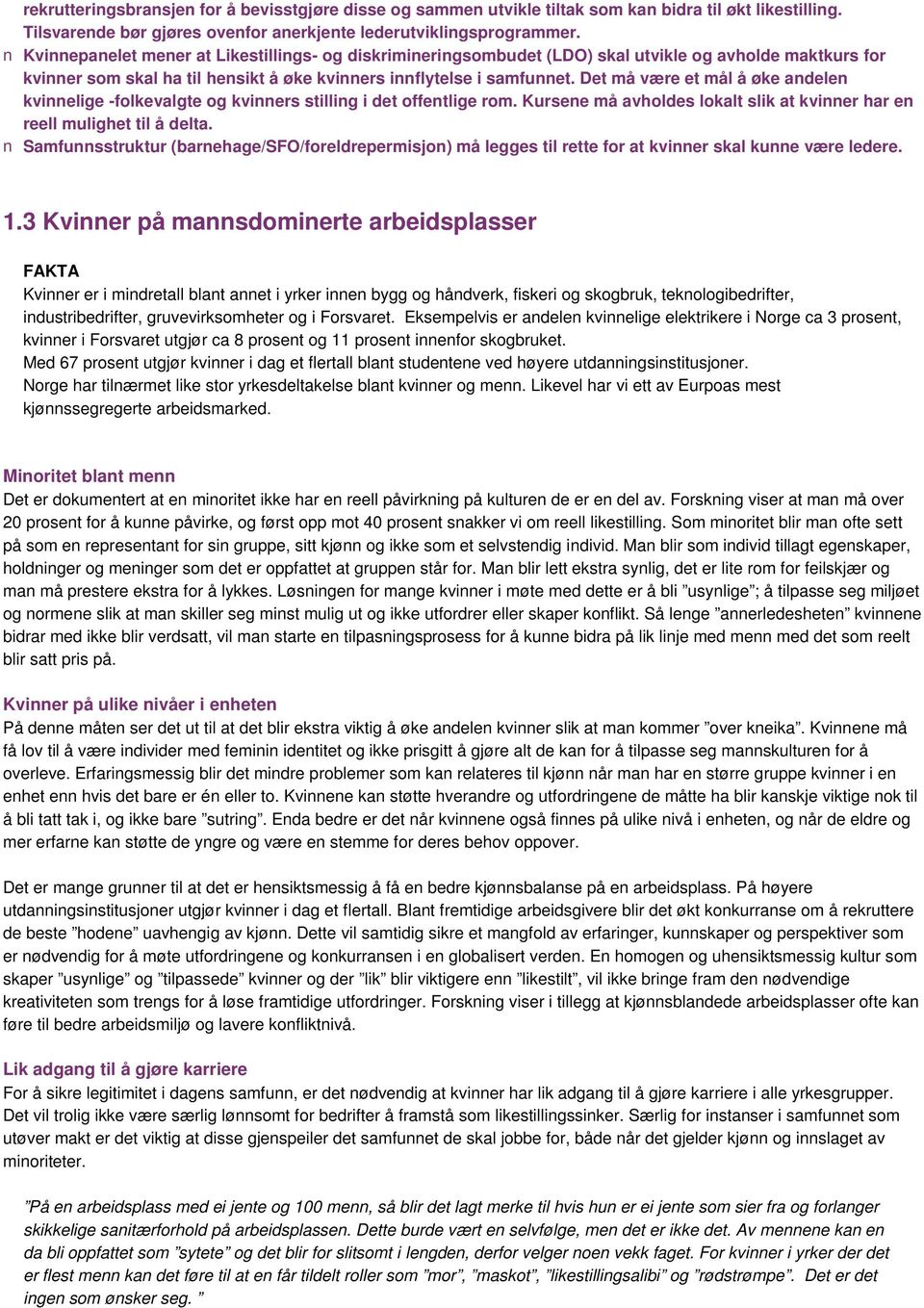 Det må være et mål å øke andelen kvinnelige -folkevalgte og kvinners stilling i det offentlige rom. Kursene må avholdes lokalt slik at kvinner har en reell mulighet til å delta.