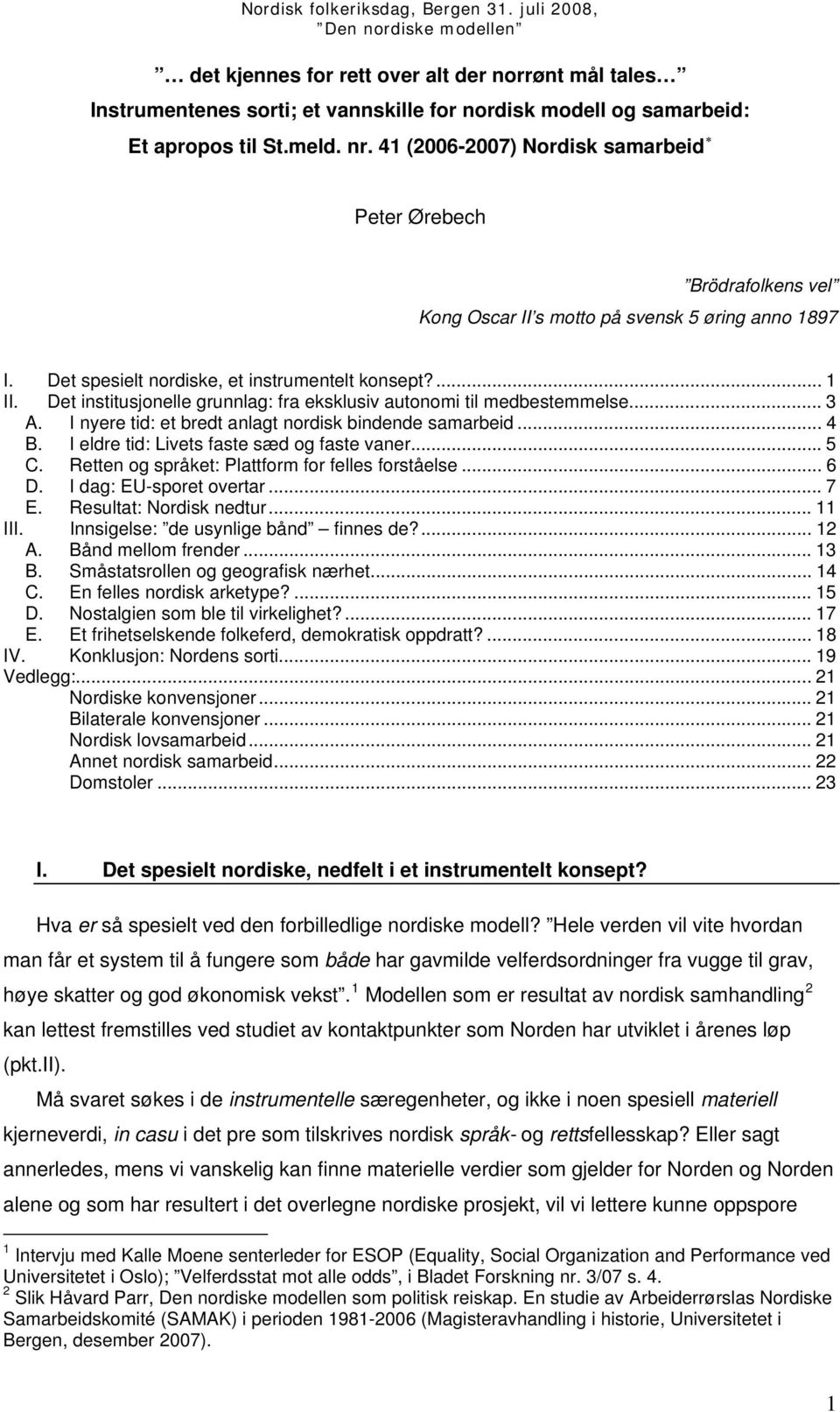 Det institusjonelle grunnlag: fra eksklusiv autonomi til medbestemmelse... 3 A. I nyere tid: et bredt anlagt nordisk bindende samarbeid... 4 B. I eldre tid: Livets faste sæd og faste vaner...5 C.