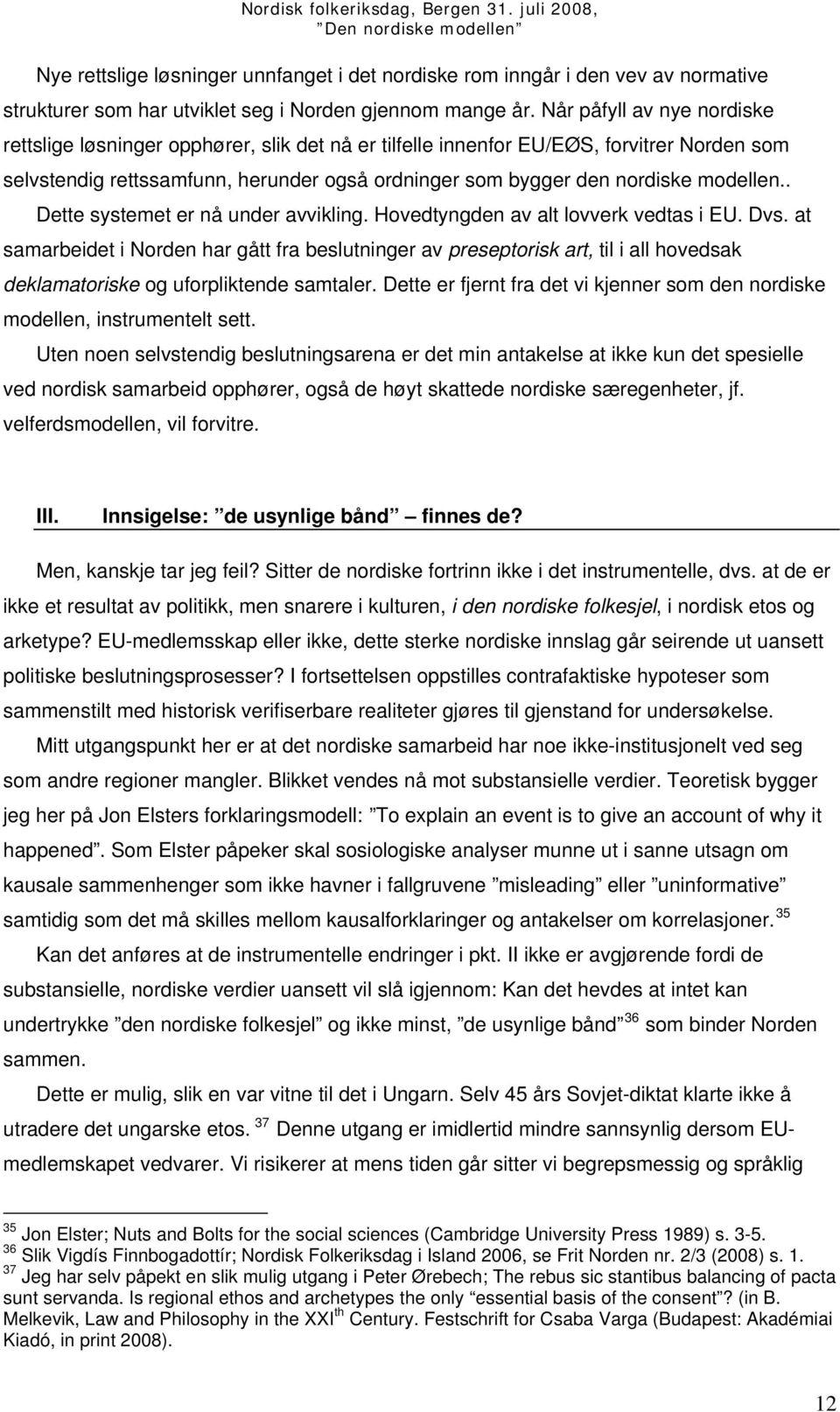 modellen.. Dette systemet er nå under avvikling. Hovedtyngden av alt lovverk vedtas i EU. Dvs.