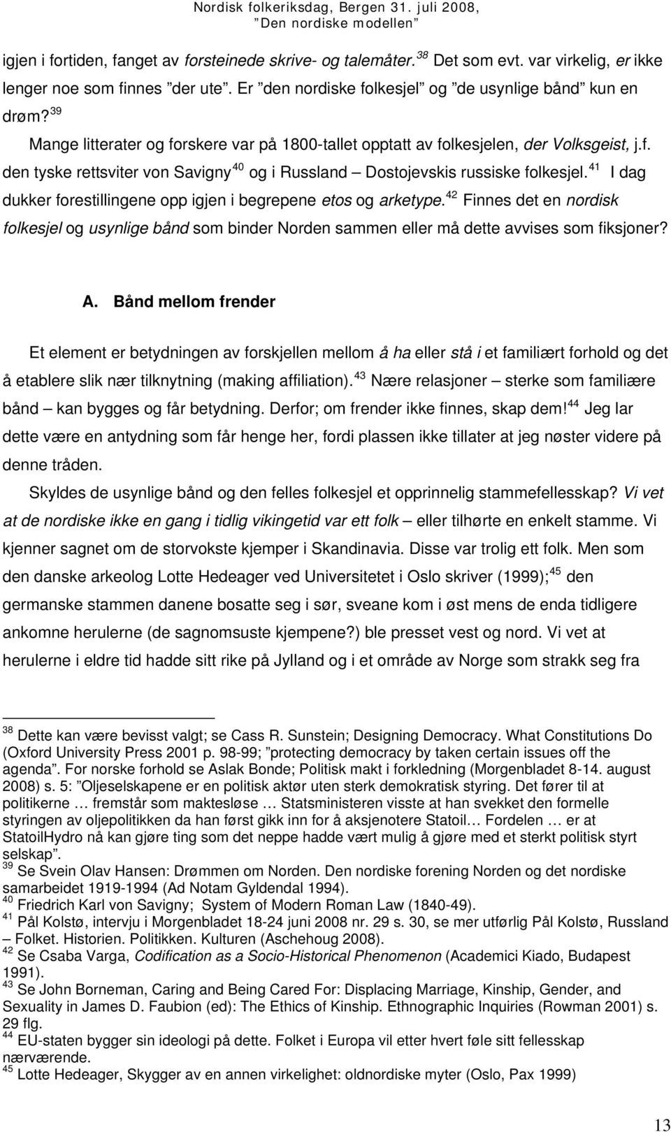 41 I dag dukker forestillingene opp igjen i begrepene etos og arketype. 42 Finnes det en nordisk folkesjel og usynlige bånd som binder Norden sammen eller må dette avvises som fiksjoner? A.