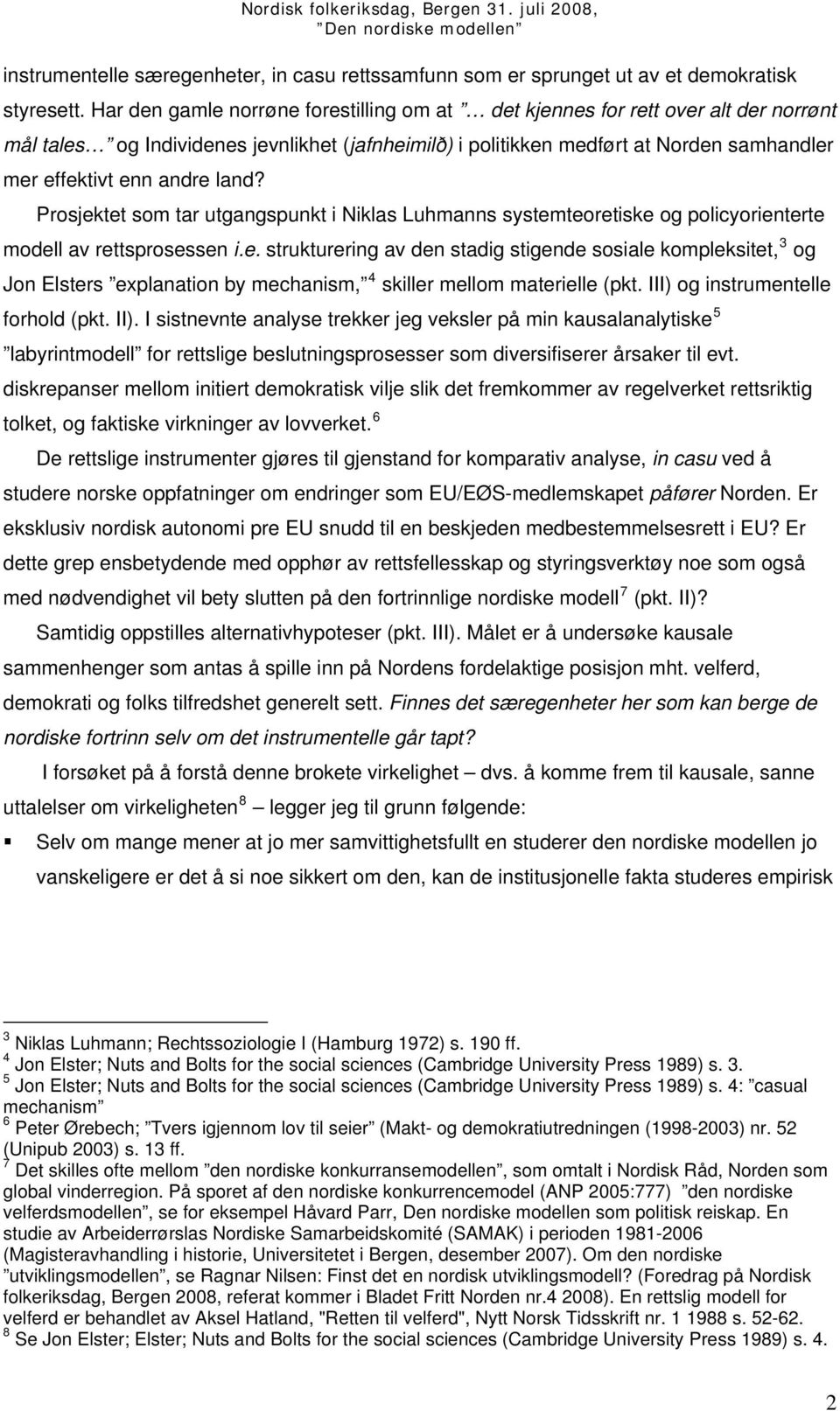 land? Prosjektet som tar utgangspunkt i Niklas Luhmanns systemteoretiske og policyorienterte modell av rettsprosessen i.e. strukturering av den stadig stigende sosiale kompleksitet, 3 og Jon Elsters explanation by mechanism, 4 skiller mellom materielle (pkt.