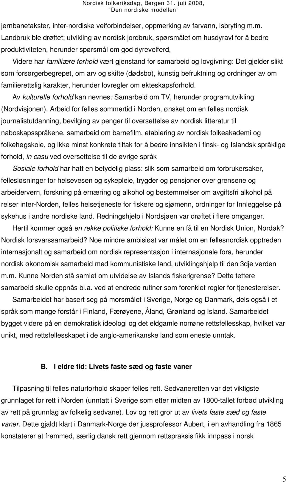 m. Landbruk ble drøftet; utvikling av nordisk jordbruk, spørsmålet om husdyravl for å bedre produktiviteten, herunder spørsmål om god dyrevelferd, Videre har familiære forhold vært gjenstand for