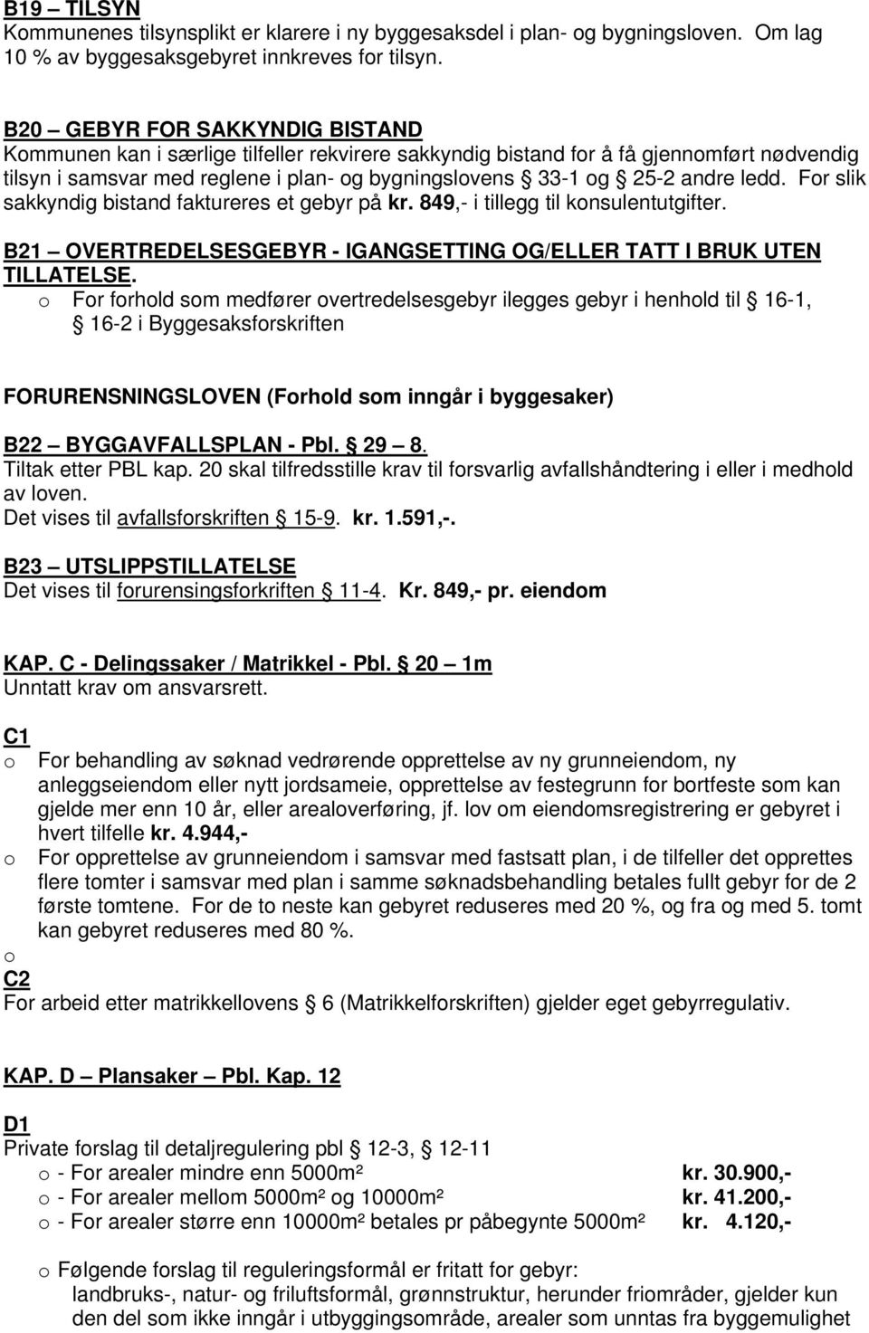 ledd. For slik sakkyndig bistand faktureres et gebyr på kr. 849,- i tillegg til konsulentutgifter. B21 OVERTREDELSESGEBYR - IGANGSETTING OG/ELLER TATT I BRUK UTEN TILLATELSE.