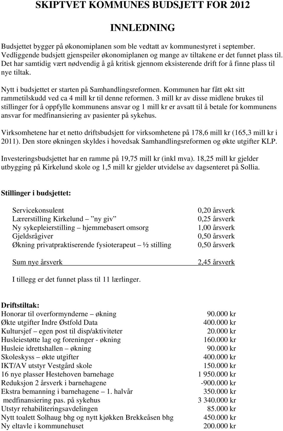 Nytt i budsjettet er starten på Samhandlingsreformen. Kommunen har fått økt sitt rammetilskudd ved ca 4 mill kr til denne reformen.