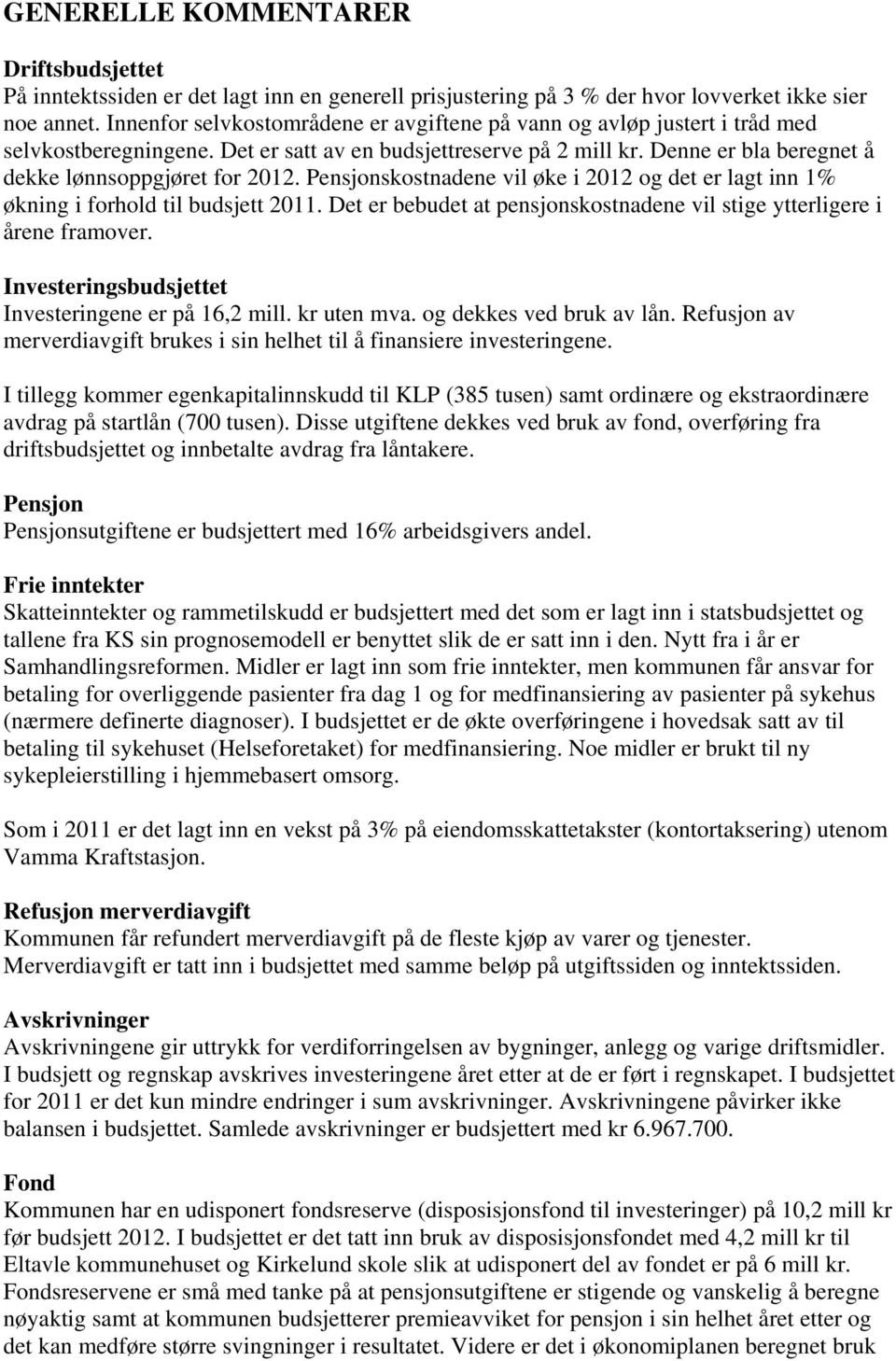 Pensjonskostnadene vil øke i 2012 og det er lagt inn 1% økning i forhold til budsjett 2011. Det er bebudet at pensjonskostnadene vil stige ytterligere i årene framover.