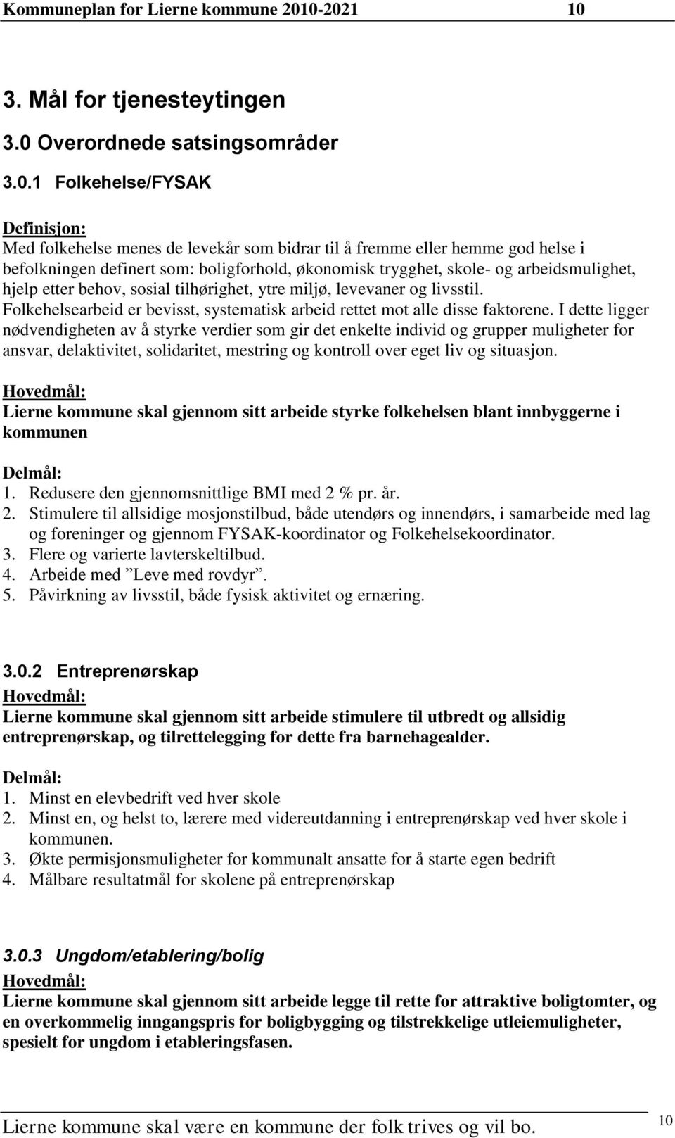 definert som: boligforhold, økonomisk trygghet, skole- og arbeidsmulighet, hjelp etter behov, sosial tilhørighet, ytre miljø, levevaner og livsstil.