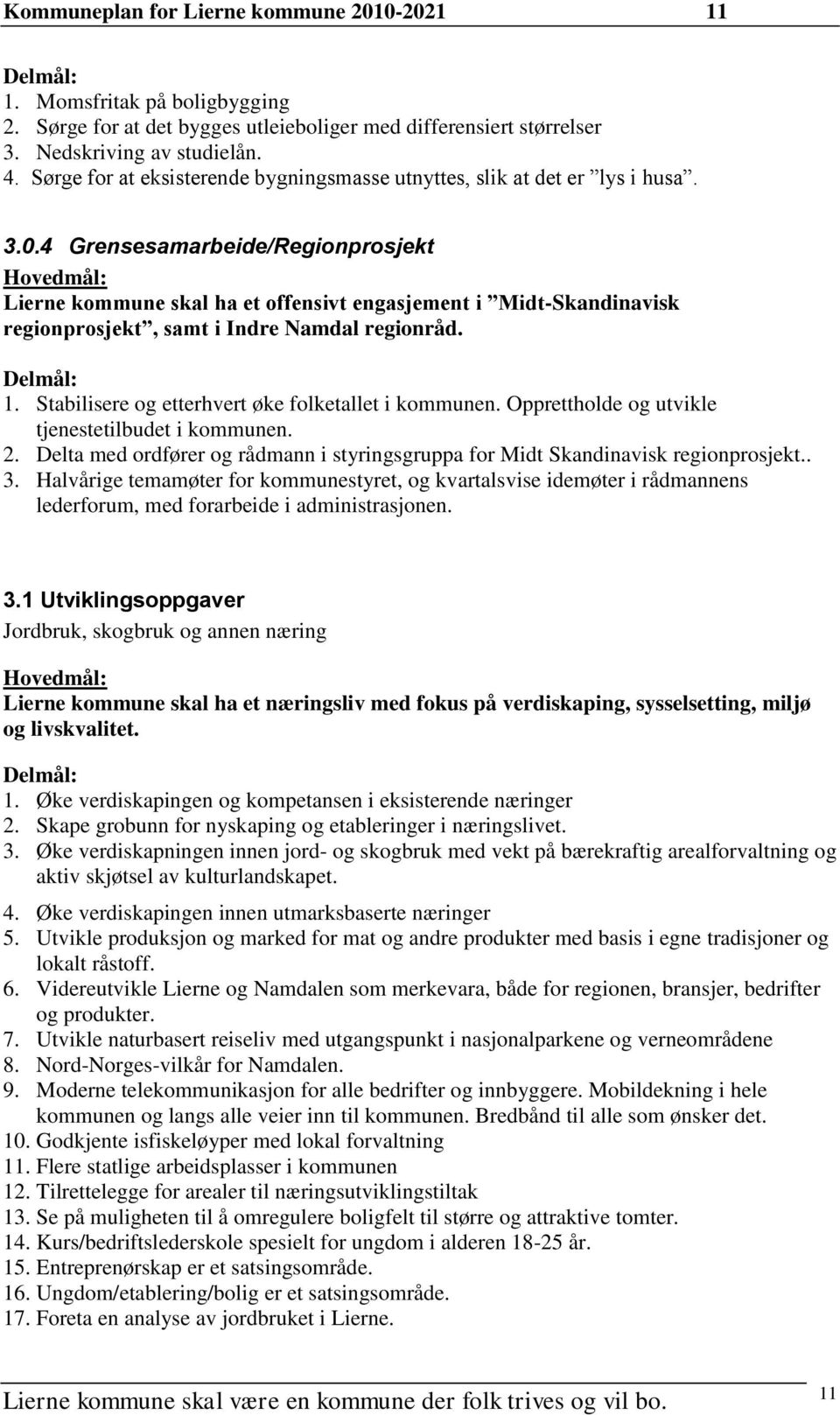 4 Grensesamarbeide/Regionprosjekt Lierne kommune skal ha et offensivt engasjement i Midt-Skandinavisk regionprosjekt, samt i Indre Namdal regionråd. 1.