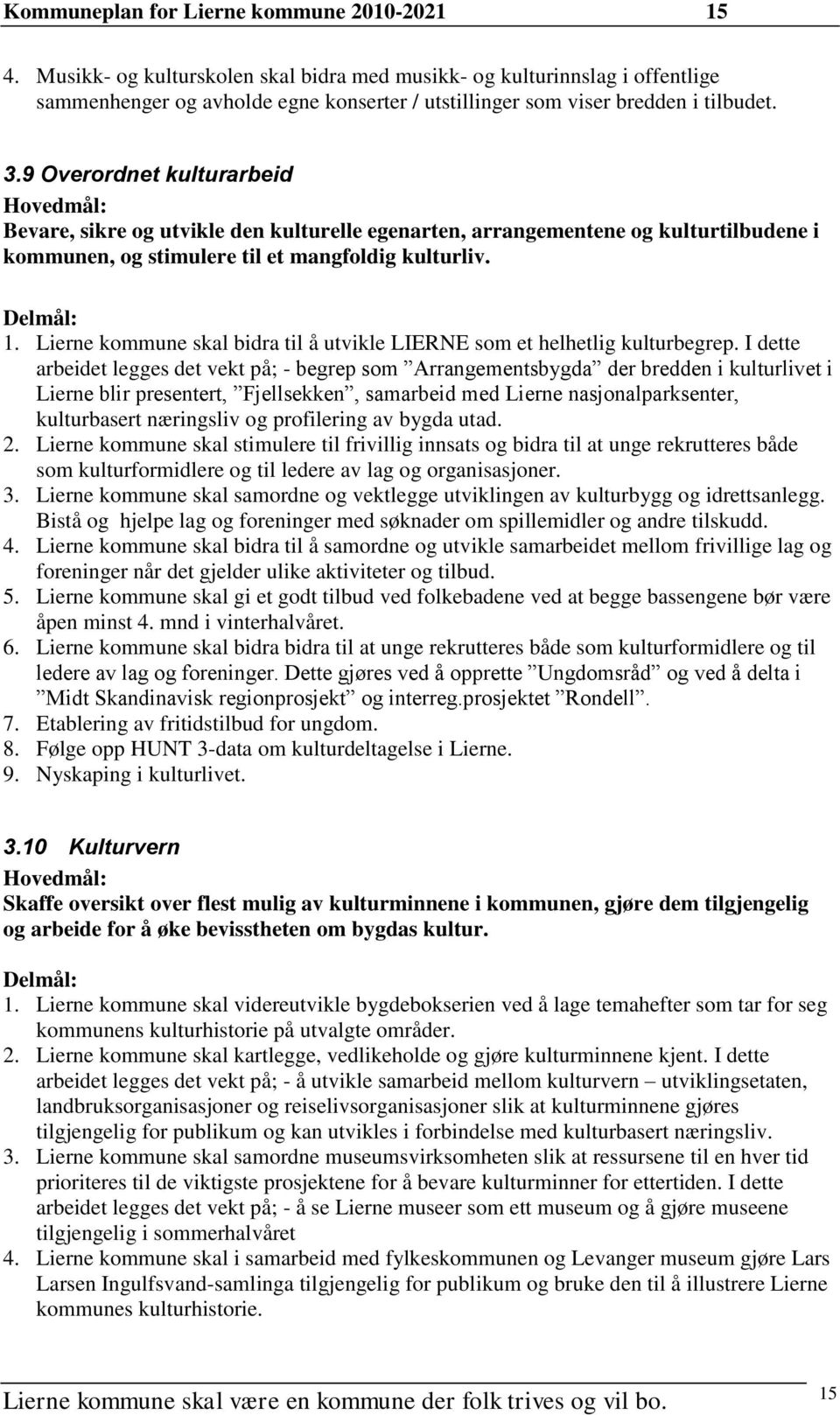 9 Overordnet kulturarbeid Bevare, sikre og utvikle den kulturelle egenarten, arrangementene og kulturtilbudene i kommunen, og stimulere til et mangfoldig kulturliv. 1.