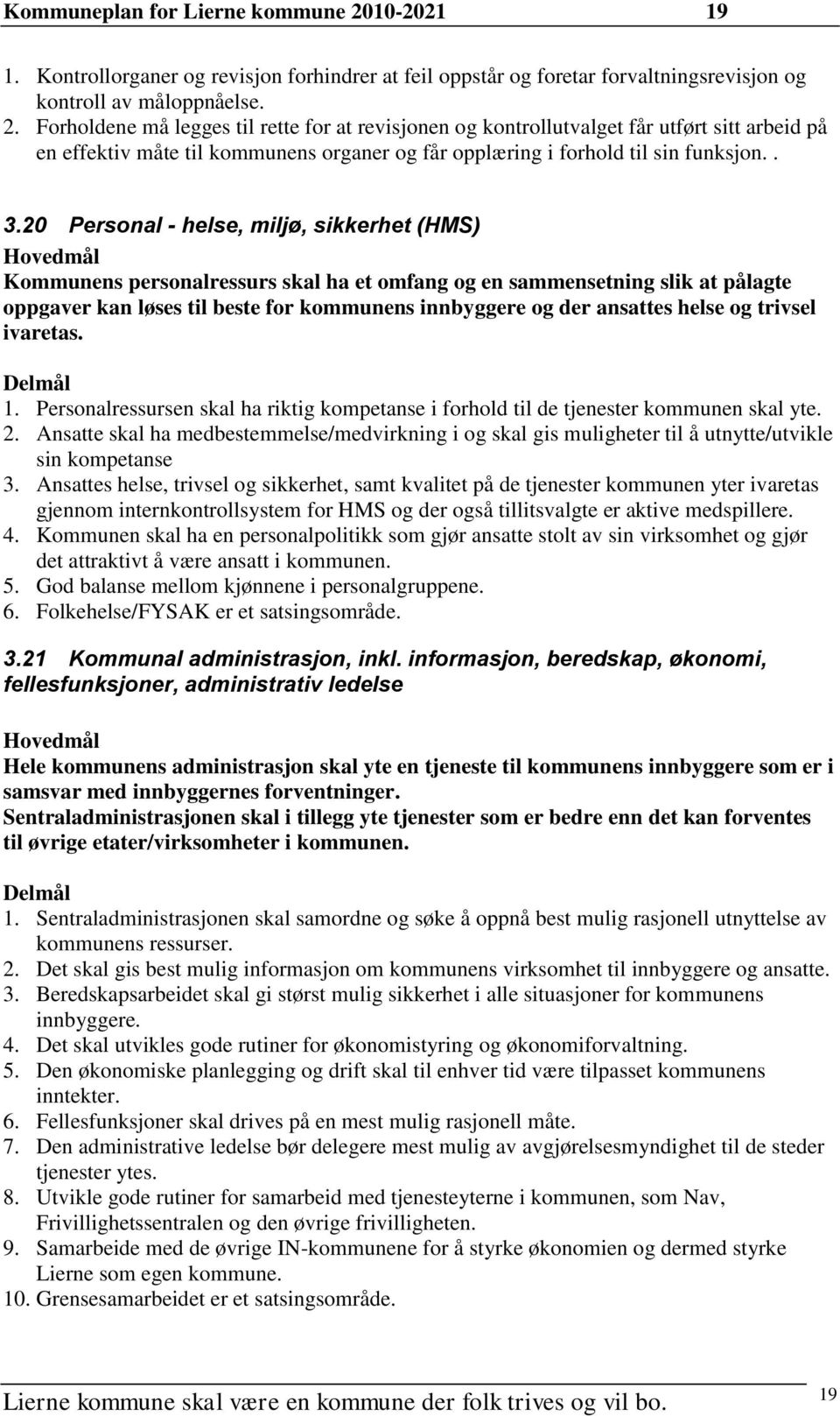 Forholdene må legges til rette for at revisjonen og kontrollutvalget får utført sitt arbeid på en effektiv måte til kommunens organer og får opplæring i forhold til sin funksjon.. 3.