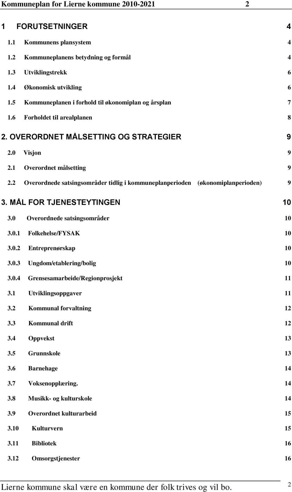 2 Overordnede satsingsområder tidlig i kommuneplanperioden (økonomiplanperioden) 9 3. MÅL FOR TJENESTEYTINGEN 10 3.0 Overordnede satsingsområder 10 3.0.1 Folkehelse/FYSAK 10 3.0.2 Entreprenørskap 10 3.