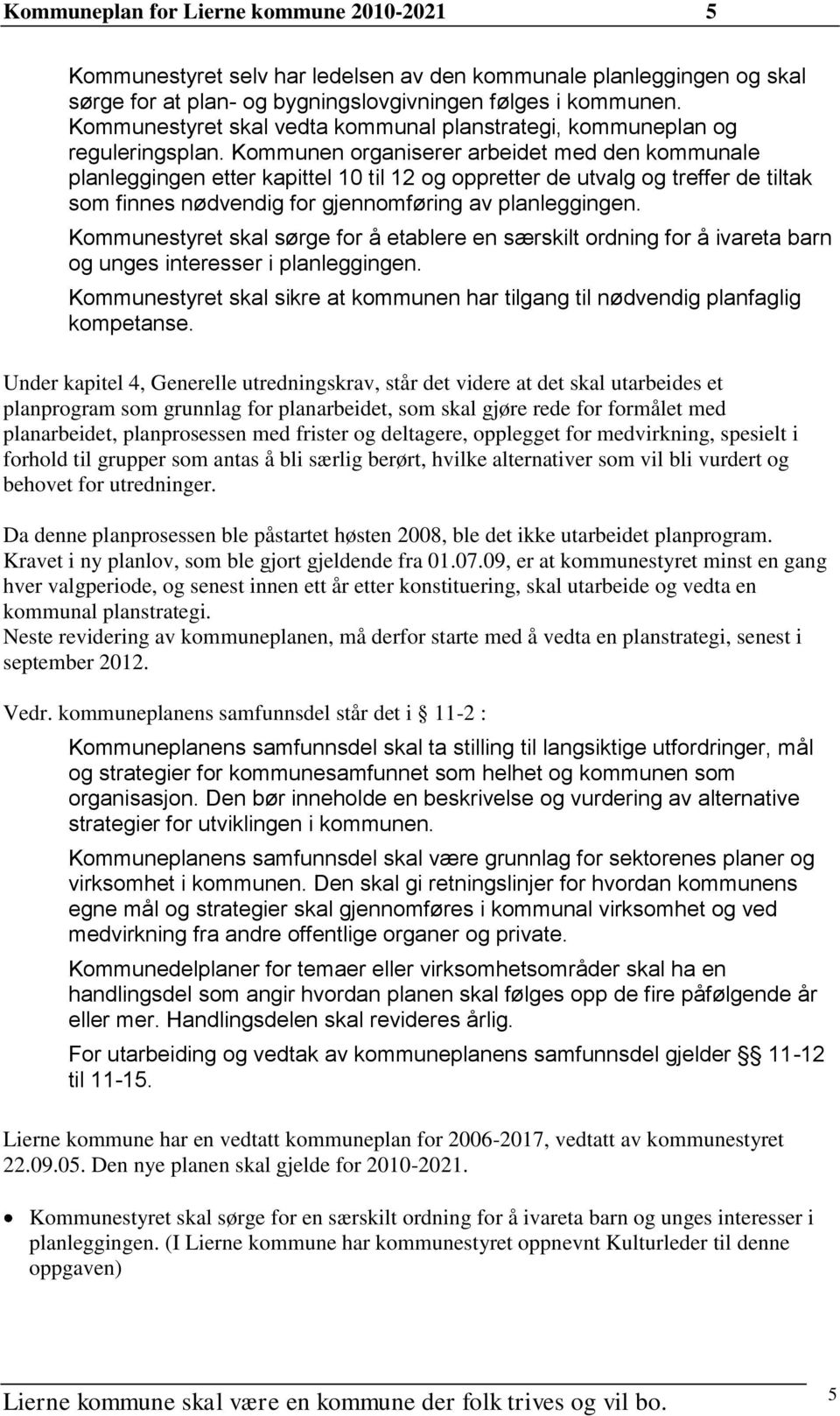 Kommunen organiserer arbeidet med den kommunale planleggingen etter kapittel 10 til 12 og oppretter de utvalg og treffer de tiltak som finnes nødvendig for gjennomføring av planleggingen.