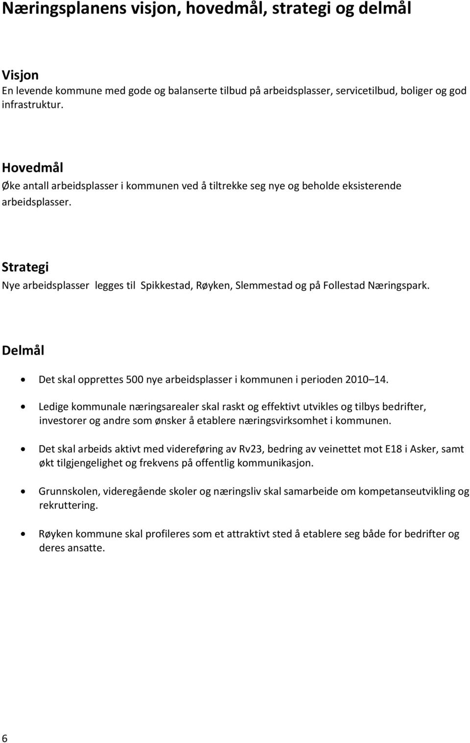 Strategi Nye arbeidsplasser legges til Spikkestad, Røyken, Slemmestad og på Follestad Næringspark. Delmål Det skal opprettes 500 nye arbeidsplasser i kommunen i perioden 2010 14.