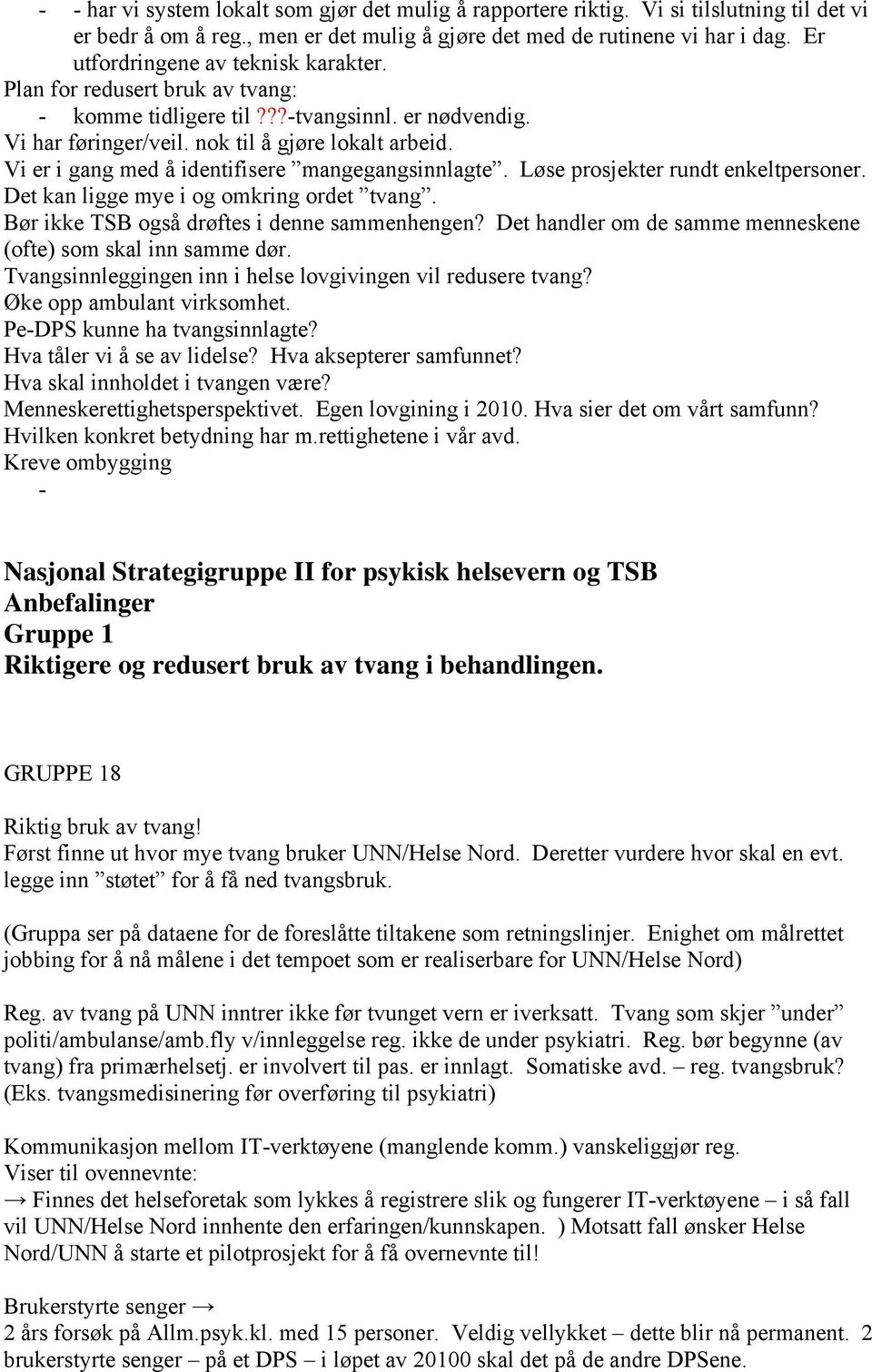 Vi er i gang med å identifisere mangegangsinnlagte. Løse prosjekter rundt enkeltpersoner. Det kan ligge mye i og omkring ordet tvang. Bør ikke TSB også drøftes i denne sammenhengen?