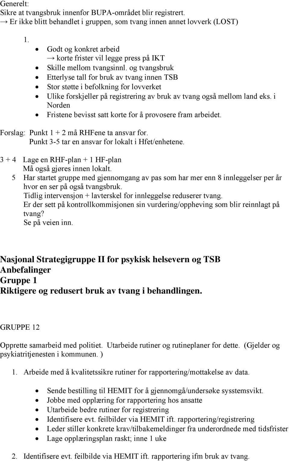 og tvangsbruk Etterlyse tall for bruk av tvang innen TSB Stor støtte i befolkning for lovverket Ulike forskjeller på registrering av bruk av tvang også mellom land eks.