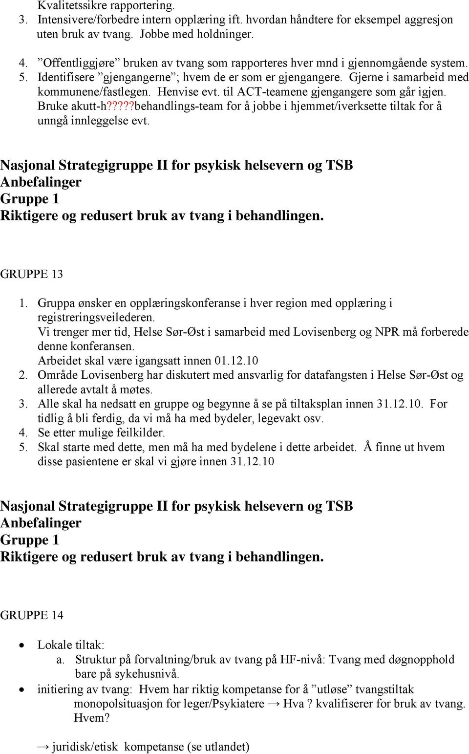 til ACT-teamene gjengangere som går igjen. Bruke akutt-h?????behandlings-team for å jobbe i hjemmet/iverksette tiltak for å unngå innleggelse evt. GRUPPE 13 1.