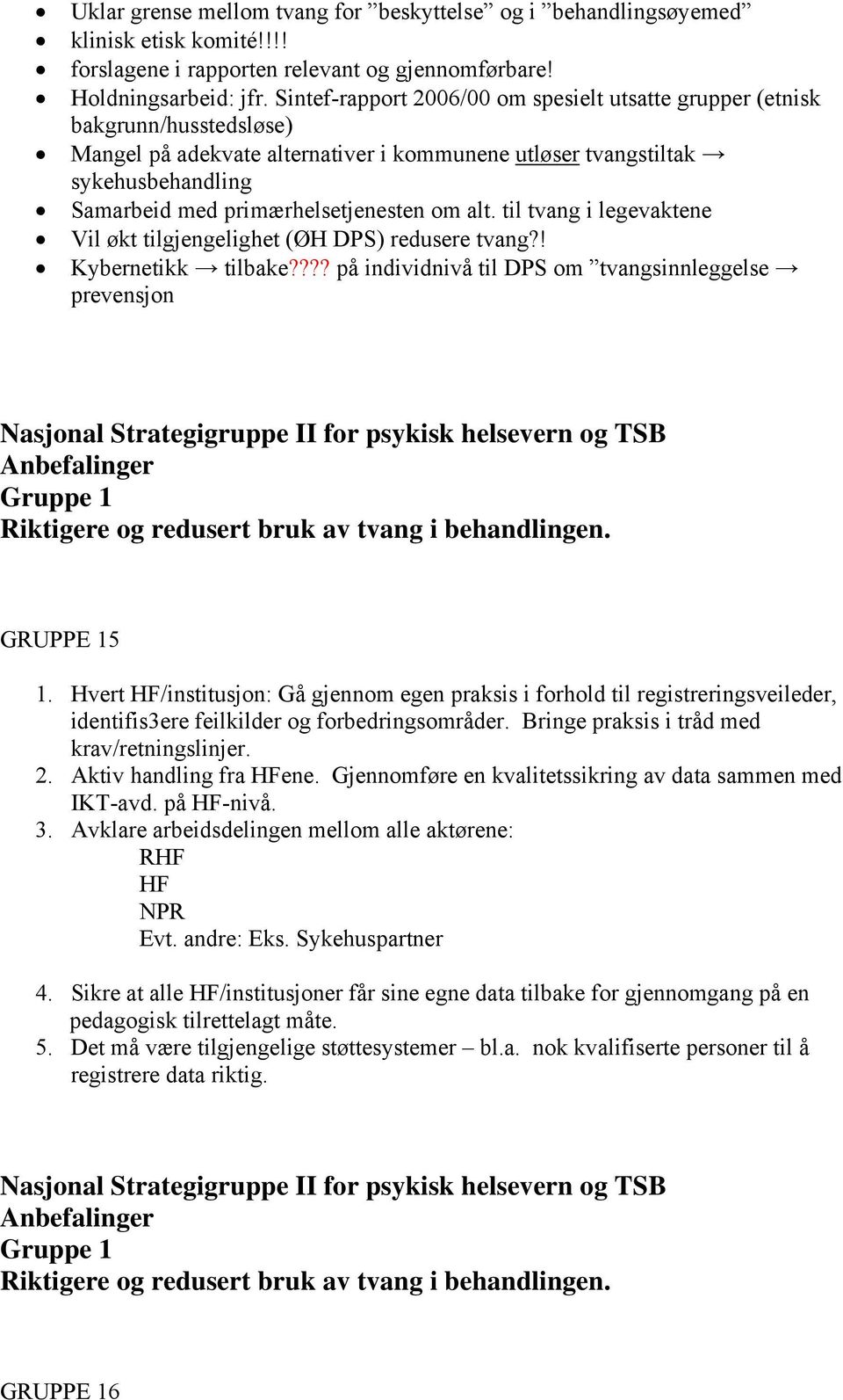 om alt. til tvang i legevaktene Vil økt tilgjengelighet (ØH DPS) redusere tvang?! Kybernetikk tilbake???? på individnivå til DPS om tvangsinnleggelse prevensjon GRUPPE 15 1.