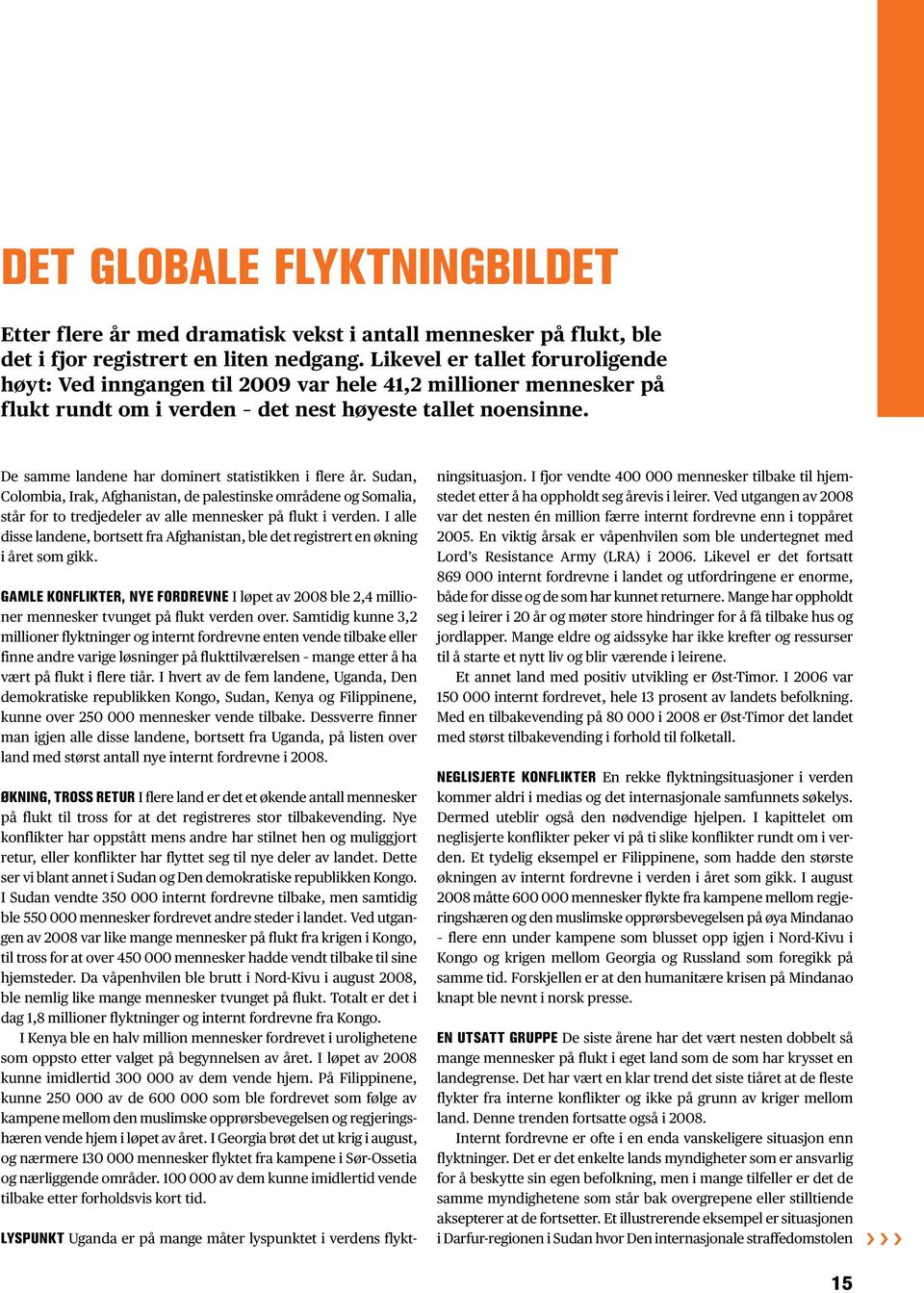 De samme landene har dominert statistikken i flere år. Sudan, Colombia, Irak, Afghanistan, de palestinske områdene og Somalia, står for to tredjedeler av alle mennesker på flukt i verden.