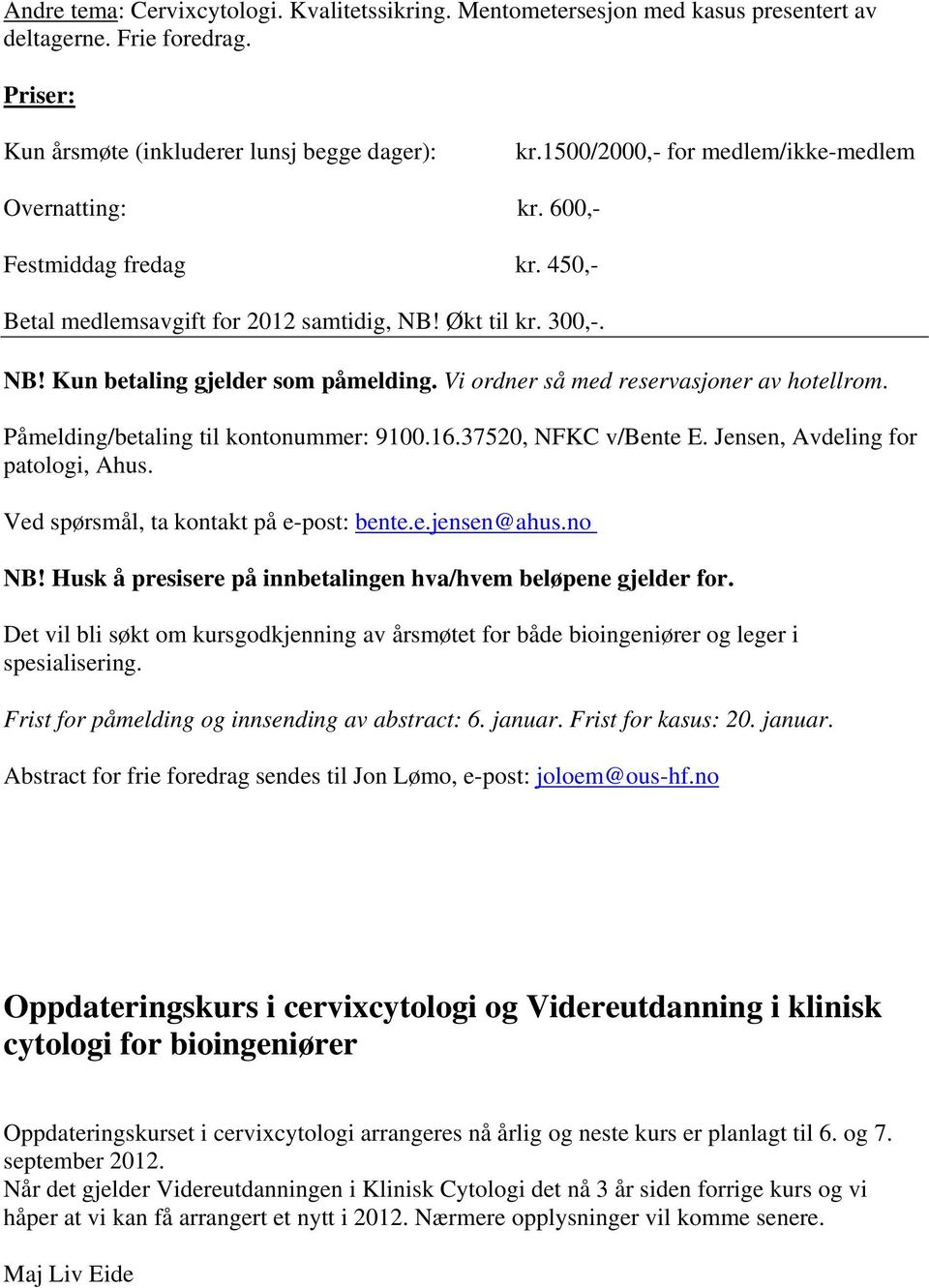 Vi ordner så med reservasjoner av hotellrom. Påmelding/betaling til kontonummer: 9100.16.37520, NFKC v/bente E. Jensen, Avdeling for patologi, Ahus. Ved spørsmål, ta kontakt på e-post: bente.e.jensen@ahus.