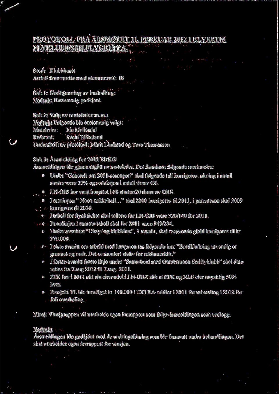 M0teleder: Ida Mellesdal Referent: Svein Birkeland Underskrift av protokoll: og Tore Thomassen Sak 3: Arsmelding for 2011 EFK/S Arsmeldingen ble gjennomgatt av m0teleder.