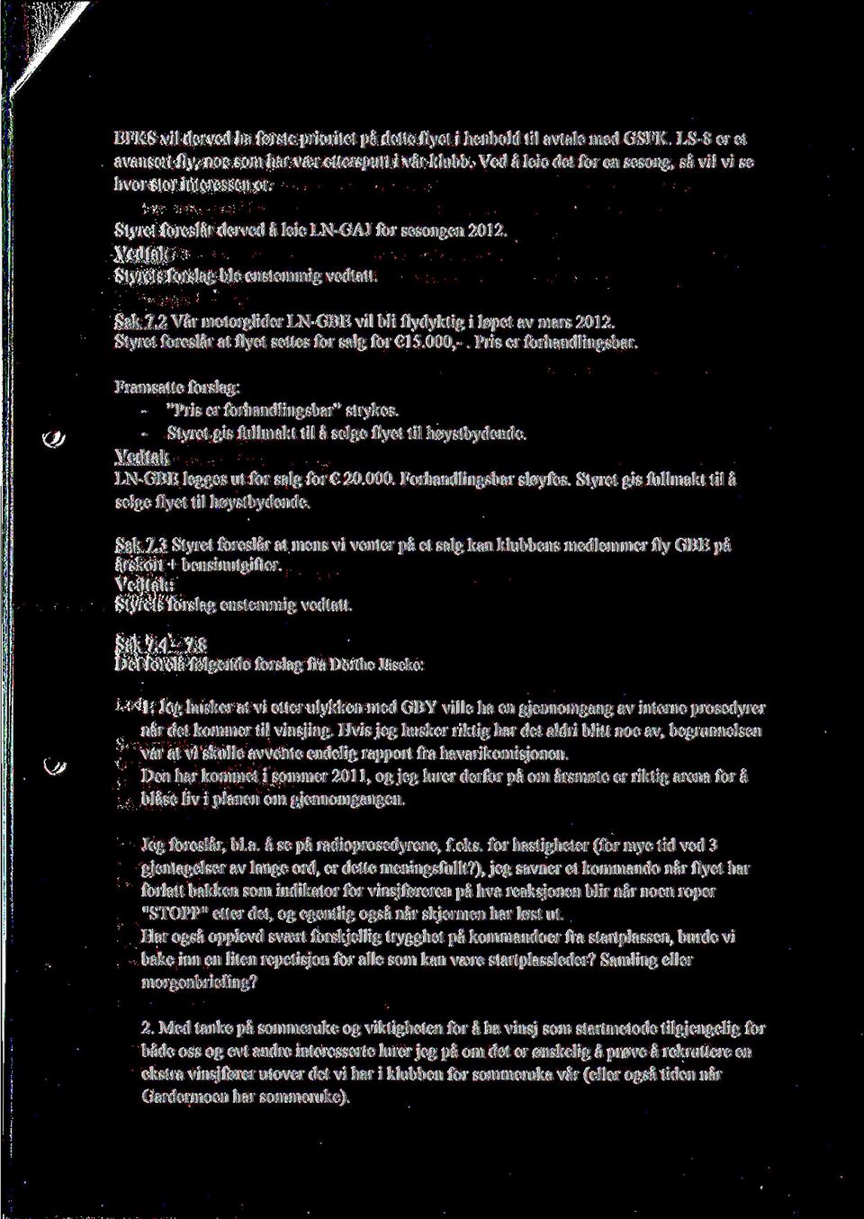 2 Var motorglider LN-GBE vil bli flydyktig i 10pet av mars 2012. Styret foreslar at flyet settes for salg for 15.000,-. Pris er forhandlingsbar. Framsatte forslag: "Pris er forhandlingsbar" strykes.