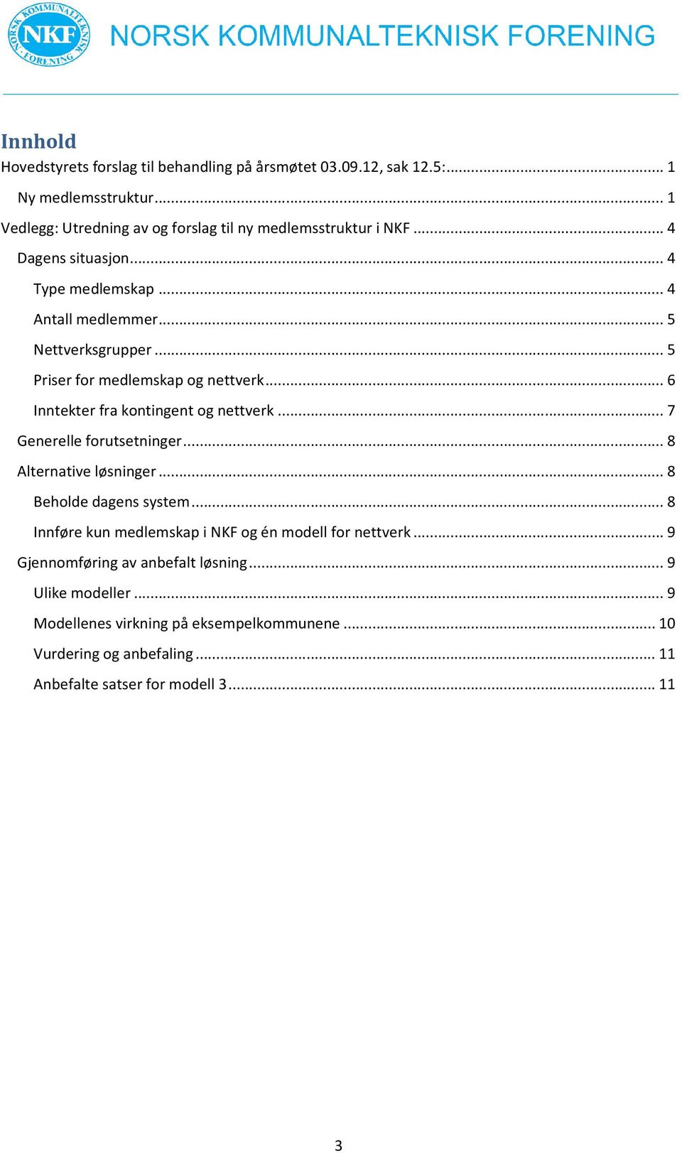 .. 6 Inntekter fra kontingent og nettverk... 7 Generelle forutsetninger... 8 Alternative løsninger... 8 Beholde dagens system.