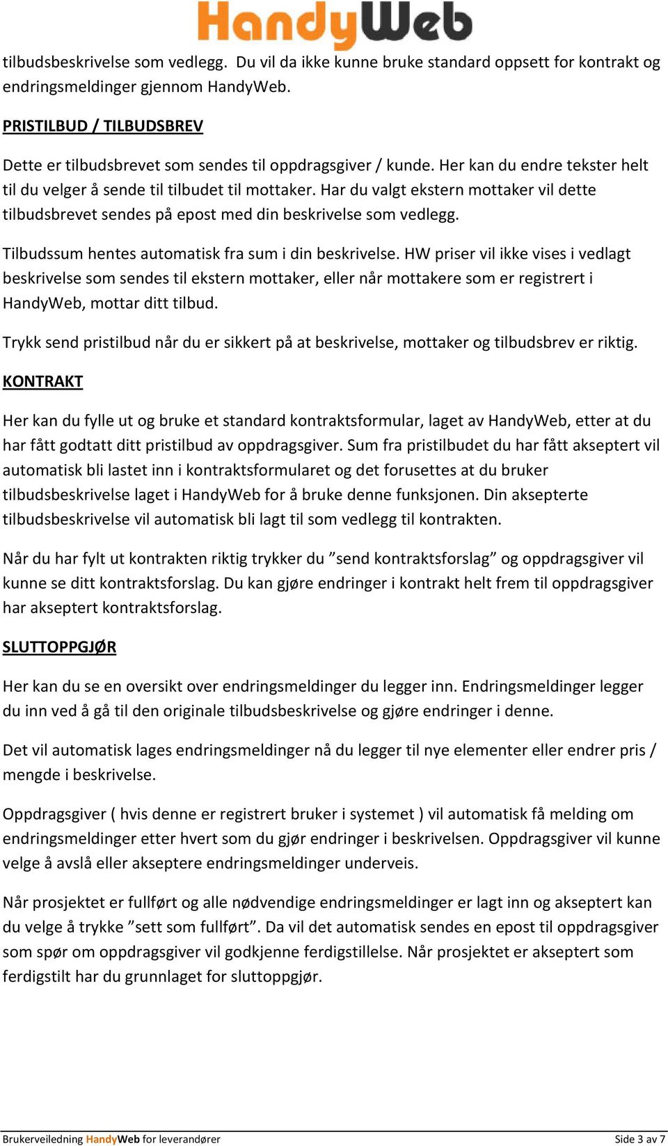 Har du valgt ekstern mottaker vil dette tilbudsbrevet sendes på epost med din beskrivelse som vedlegg. Tilbudssum hentes automatisk fra sum i din beskrivelse.