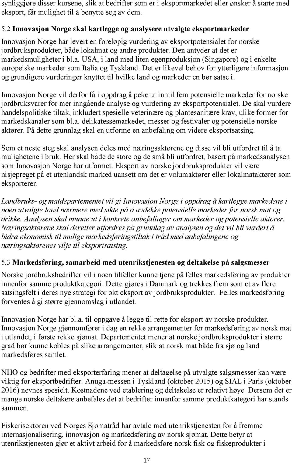 produkter. Den antyder at det er markedsmuligheter i bl.a. USA, i land med liten egenproduksjon (Singapore) og i enkelte europeiske markeder som Italia og Tyskland.