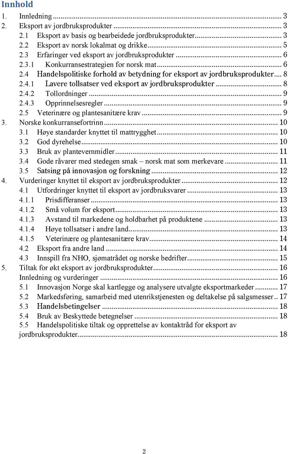 .. 8 2.4.2 Tollordninger... 9 2.4.3 Opprinnelsesregler... 9 2.5 Veterinære og plantesanitære krav... 9 3. Norske konkurransefortrinn... 10 3.1 Høye standarder knyttet til mattrygghet... 10 3.2 God dyrehelse.