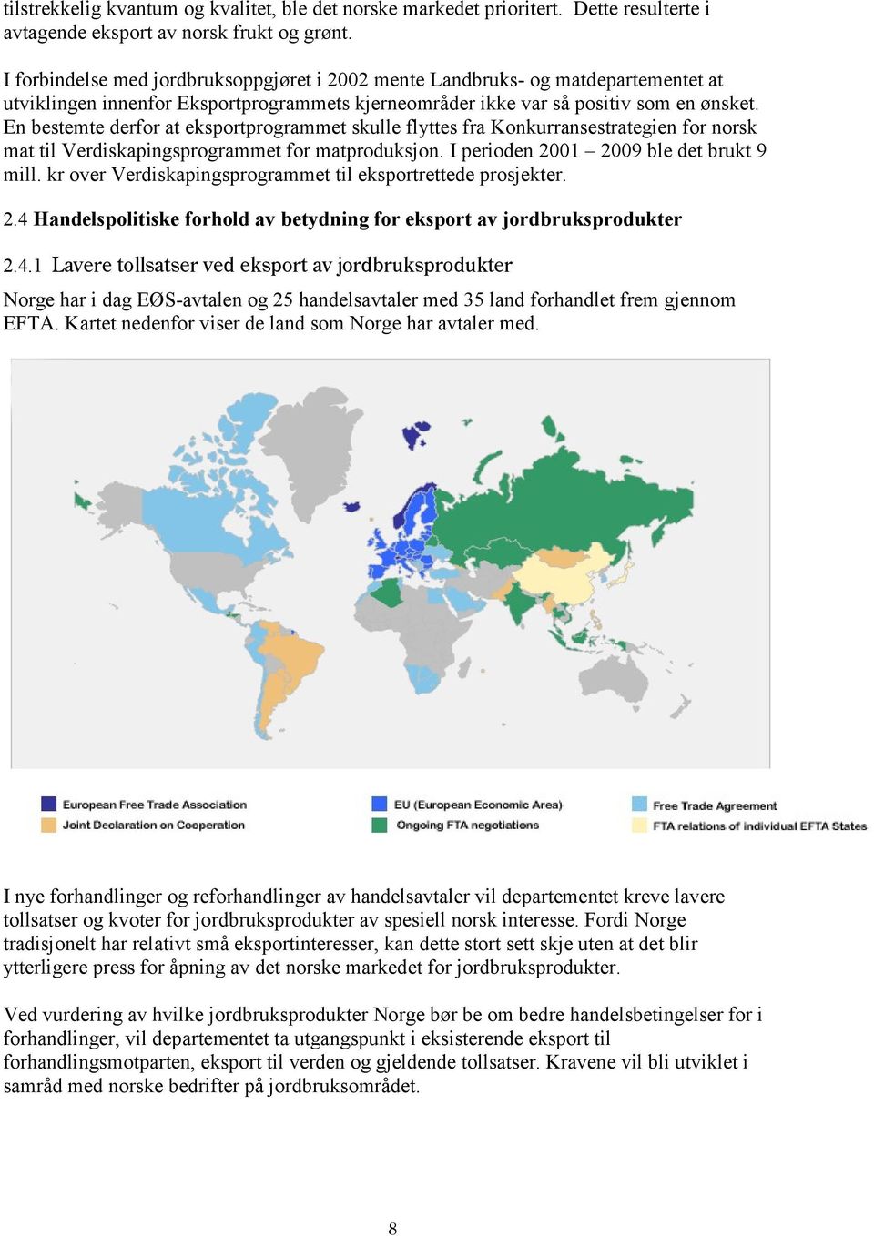 En bestemte derfor at eksportprogrammet skulle flyttes fra Konkurransestrategien for norsk mat til Verdiskapingsprogrammet for matproduksjon. I perioden 2001 2009 ble det brukt 9 mill.