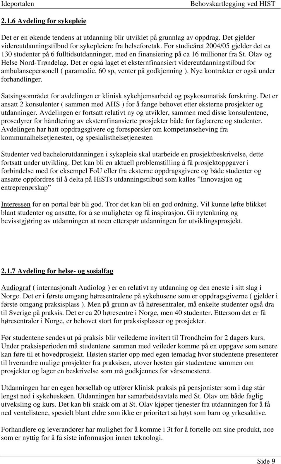 Det er også laget et eksternfinansiert videreutdanningstilbud for ambulansepersonell ( paramedic, 60 sp, venter på godkjenning ). Nye kontrakter er også under forhandlinger.