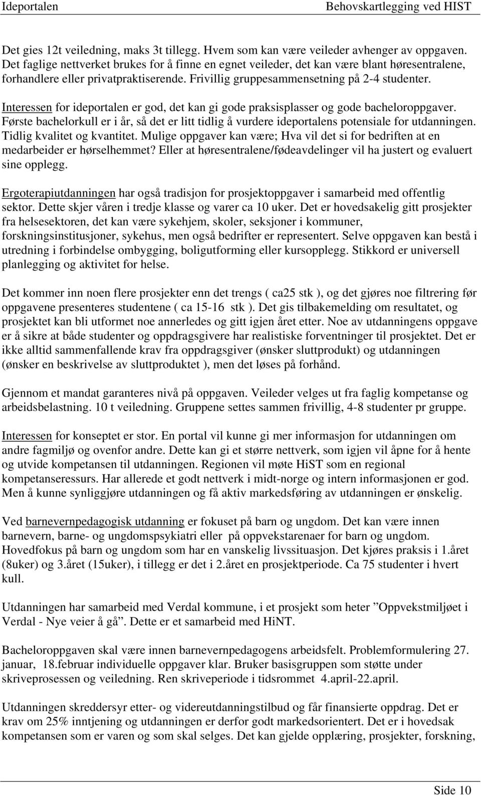 Interessen for ideportalen er god, det kan gi gode praksisplasser og gode bacheloroppgaver. Første bachelorkull er i år, så det er litt tidlig å vurdere ideportalens potensiale for utdanningen.