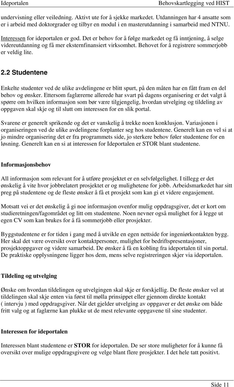 Det er behov for å følge markedet og få inntjening, å selge videreutdanning og få mer eksternfinansiert virksomhet. Behovet for å registrere sommerjobb er veldig lite. 2.