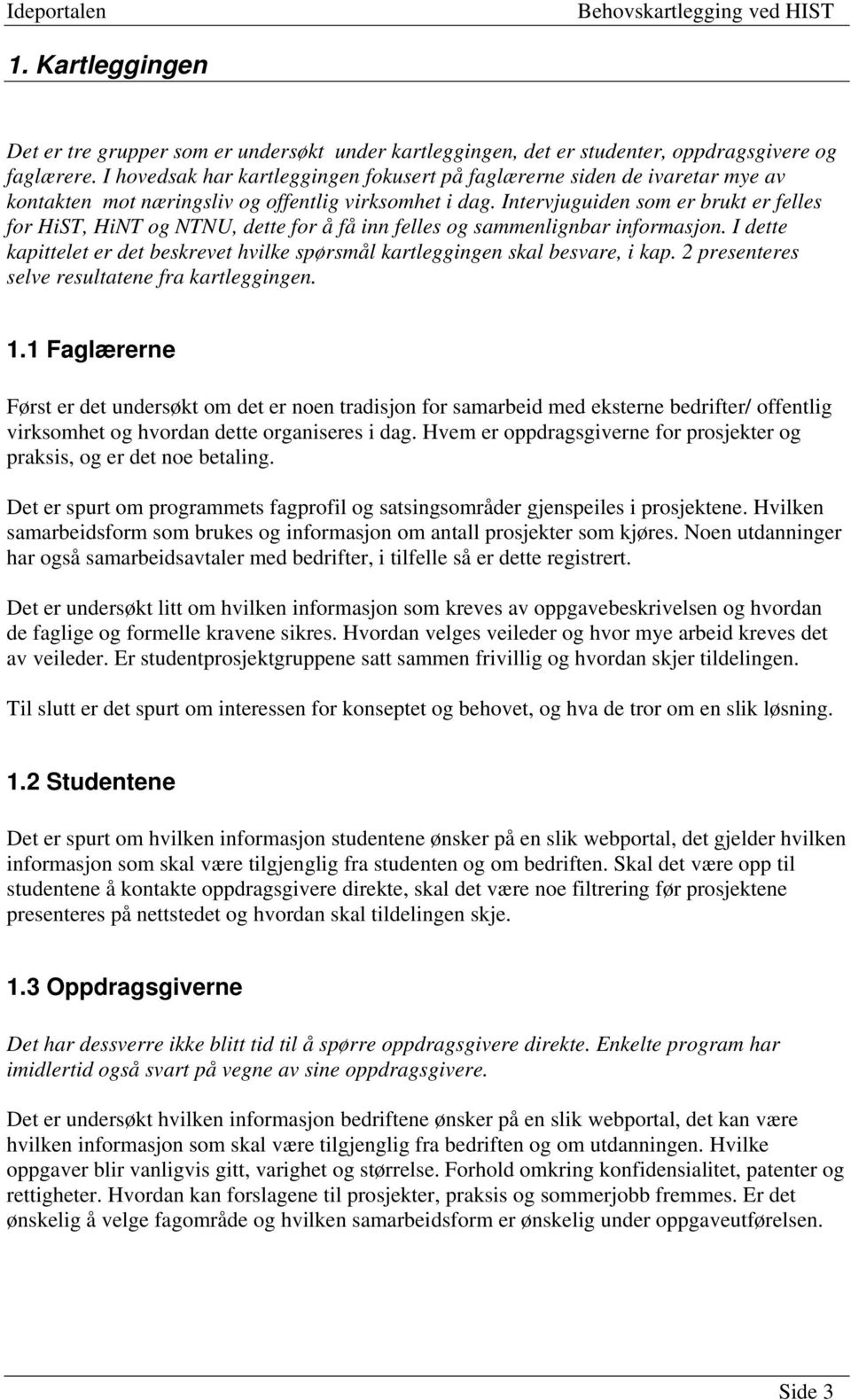 Intervjuguiden som er brukt er felles for HiST, HiNT og NTNU, dette for å få inn felles og sammenlignbar informasjon.