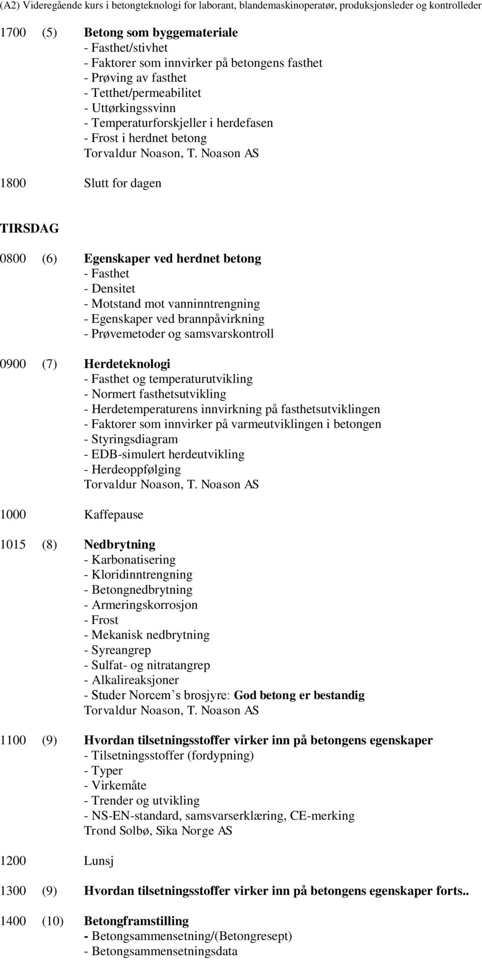 samsvarskontroll 0900 (7) Herdeteknologi - Fasthet og temperaturutvikling - Normert fasthetsutvikling - Herdetemperaturens innvirkning på fasthetsutviklingen - Faktorer som innvirker på