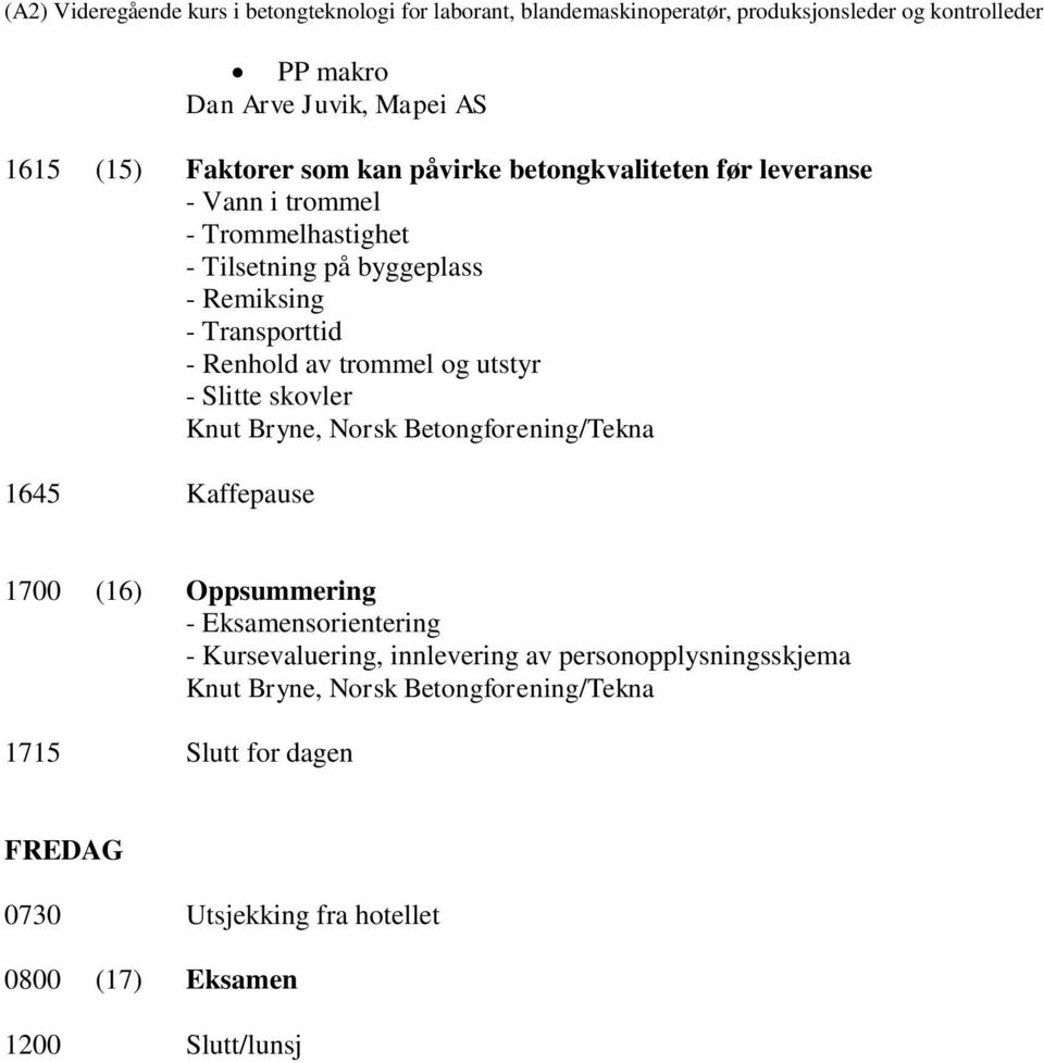 - Slitte skovler 1645 Kaffepause 1700 (16) Oppsummering - Eksamensorientering - Kursevaluering, innlevering av