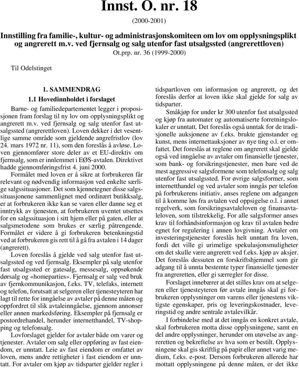 Loven dekker i det vesentlige samme område som gjeldende angrefristlov (lov 24. mars 1972 nr. 11), som den foreslås å avløse.