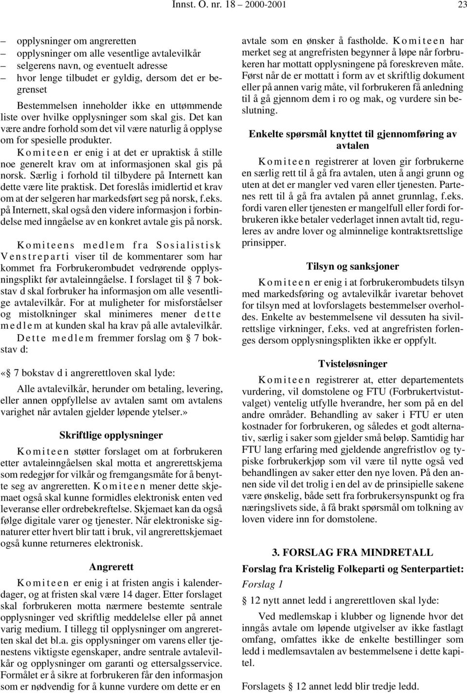 inneholder ikke en uttømmende liste over hvilke opplysninger som skal gis. Det kan være andre forhold som det vil være naturlig å opplyse om for spesielle produkter.