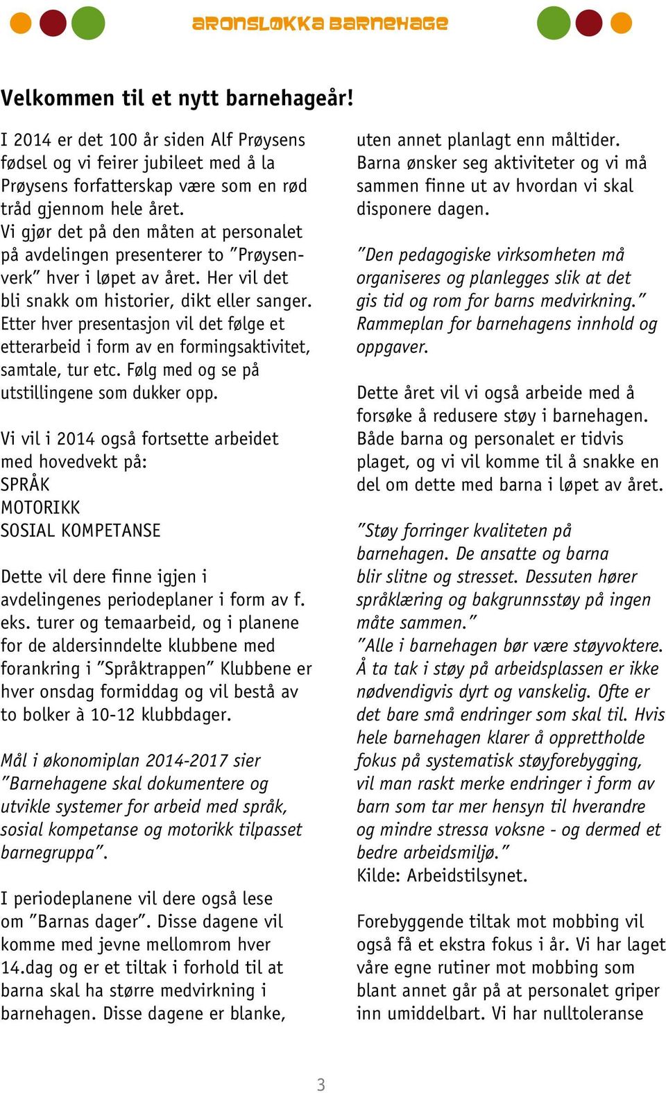 Etter hver presentasjon vil det følge et etterarbeid i form av en formingsaktivitet, samtale, tur etc. Følg med og se på utstillingene som dukker opp.