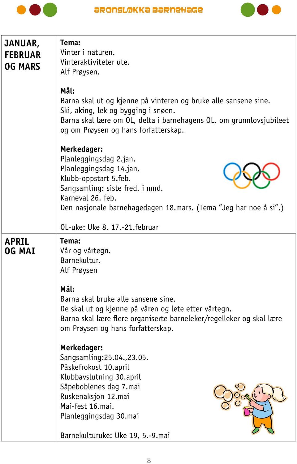 februar og skal Prøysen og hans forfatterska Vinter i naturen. Vinteraktiviteter ute. Alf Prøysen. Barna skal ut og kjenne på vinteren og bruke alle sansene sine. Ski, aking, lek og bygging i snøen.